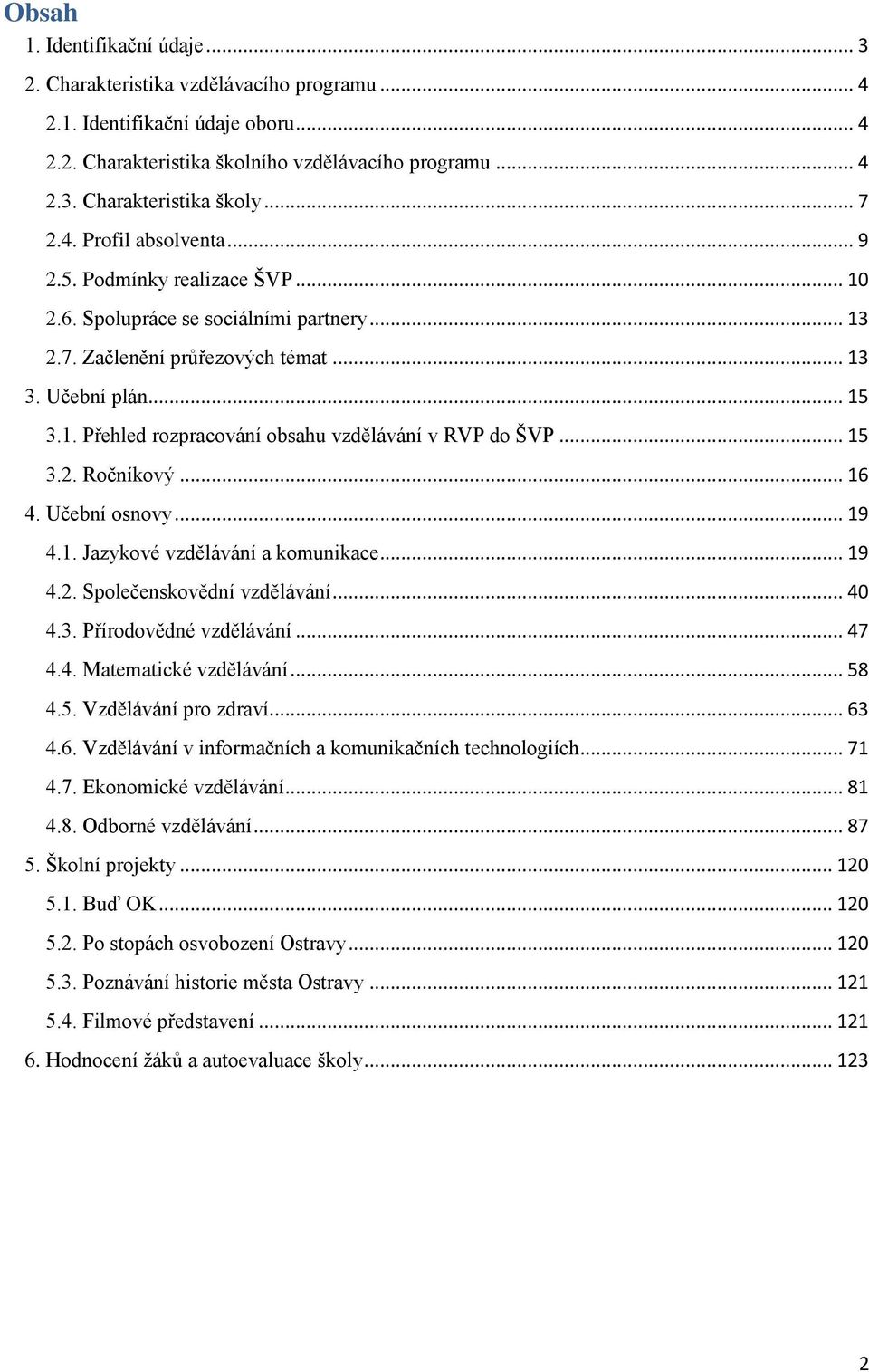 .. 15 3.2. Ročníkový... 16 4. Učební osnovy... 19 4.1. Jazykové vzdělávání a komunikace... 19 4.2. Společenskovědní vzdělávání... 40 4.3. Přírodovědné vzdělávání... 47 4.4. Matematické vzdělávání.