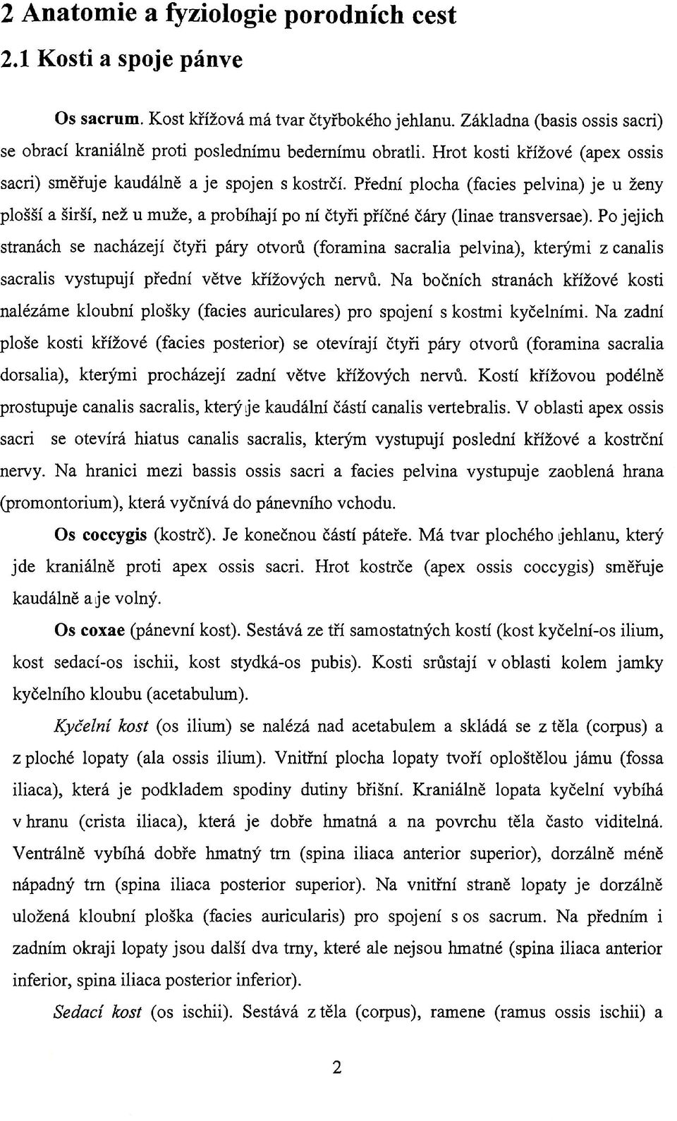 Přední plocha (facies pelvina) je u ženy plošší a širší, než u muže, a probíhají po ní čtyři příčné čáry (linae transversae).