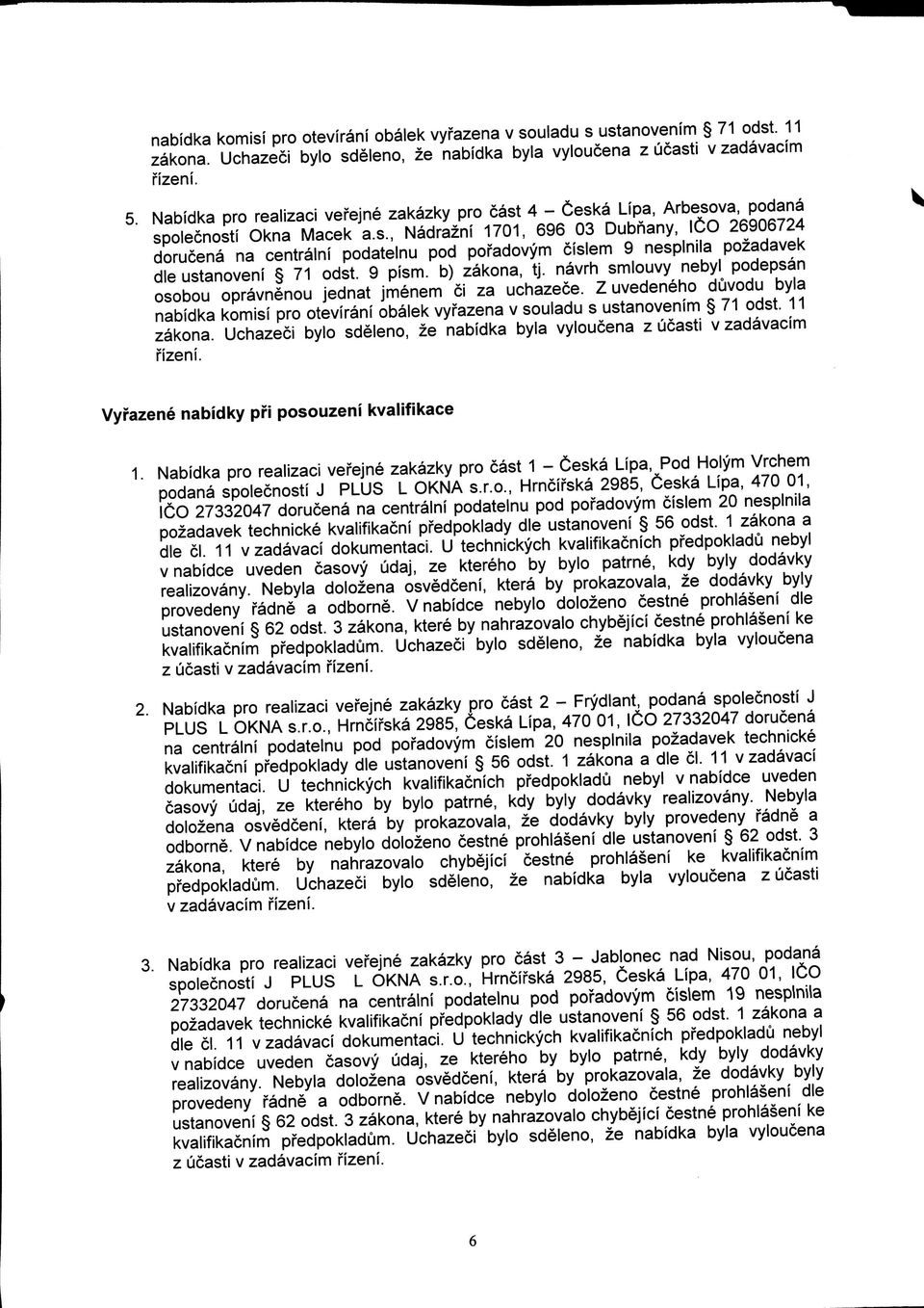 9 pism. b) zako, tj. vrh smlouvy nebyl podepsan osobou opravnenou jedt jmenem ci za uchazece. Z uvedeneho duvodu byla  Vyfazene bidky pri posouzeni kvalifikace 1.