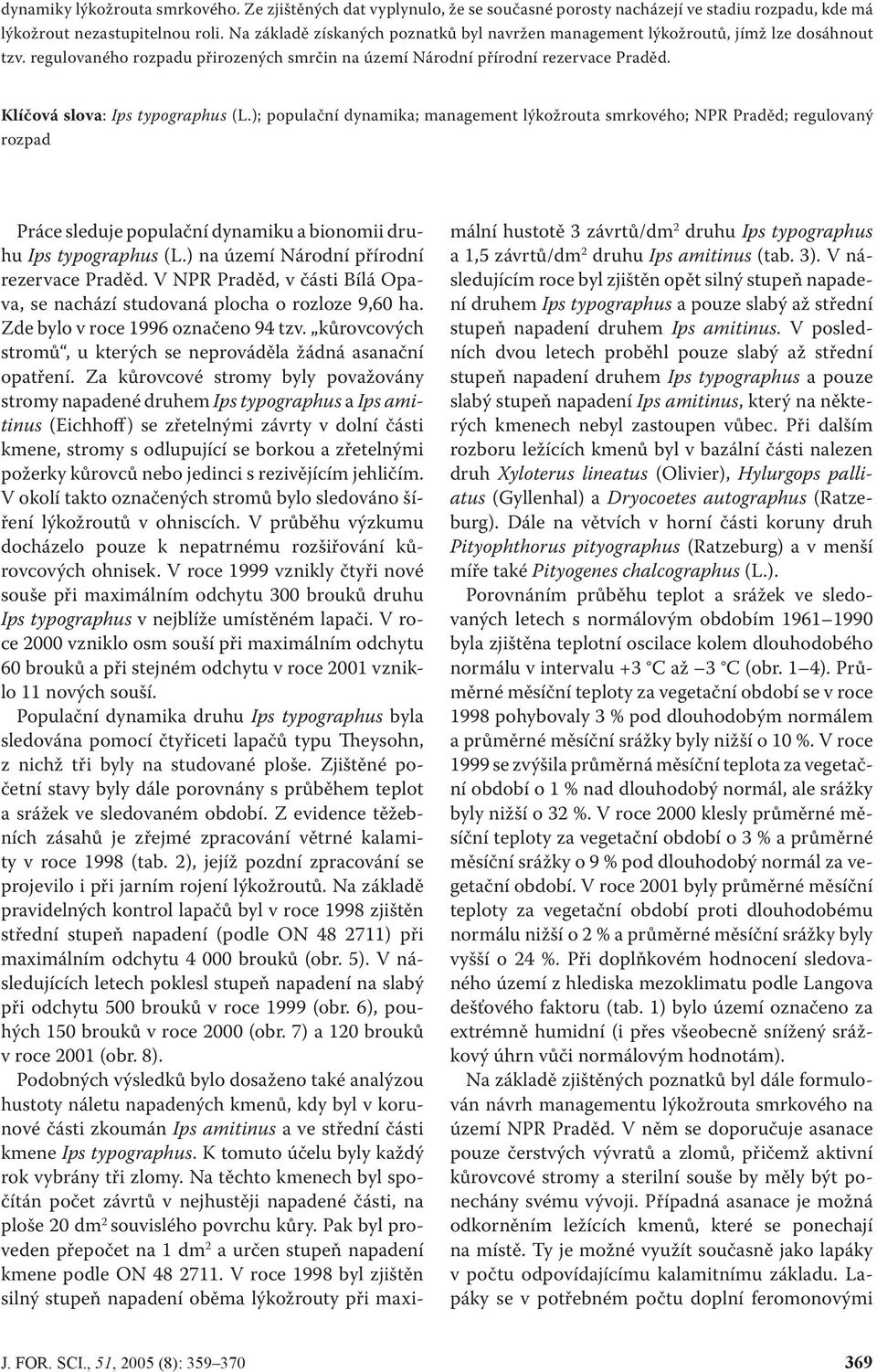 Klíčová slova: Ips typographus (L.); populační dynamika; management lýkožrouta smrkového; NPR Praděd; regulovaný rozpad Práce sleduje populační dynamiku a bionomii druhu Ips typographus (L.