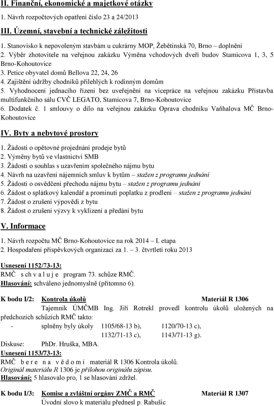 Petice obyvatel domů Bellova 22, 24, 26 4. Zajištění údržby chodníků přilehlých k rodinným domům 5.