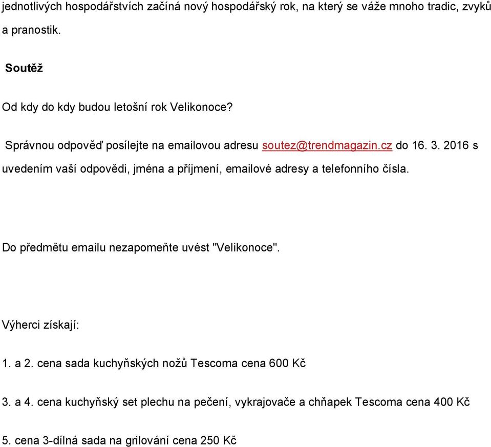 2016 s uvedením vaší odpovědi, jména a příjmení, emailové adresy a telefonního čísla. Do předmětu emailu nezapomeňte uvést "Velikonoce".