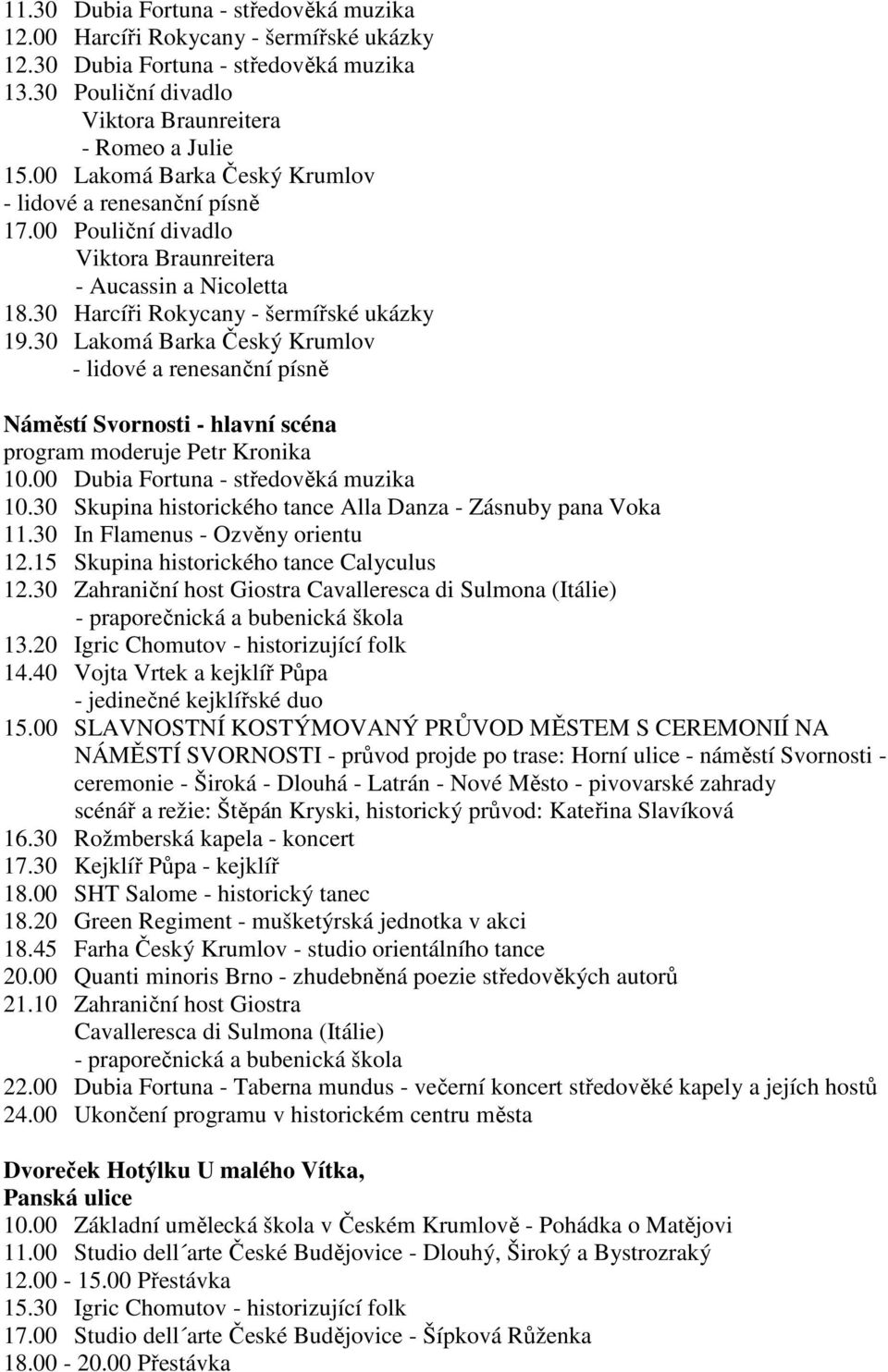 30 Lakomá Barka Český Krumlov - lidové a renesanční písně Náměstí Svornosti - hlavní scéna program moderuje Petr Kronika 10.00 Dubia Fortuna - středověká muzika 10.