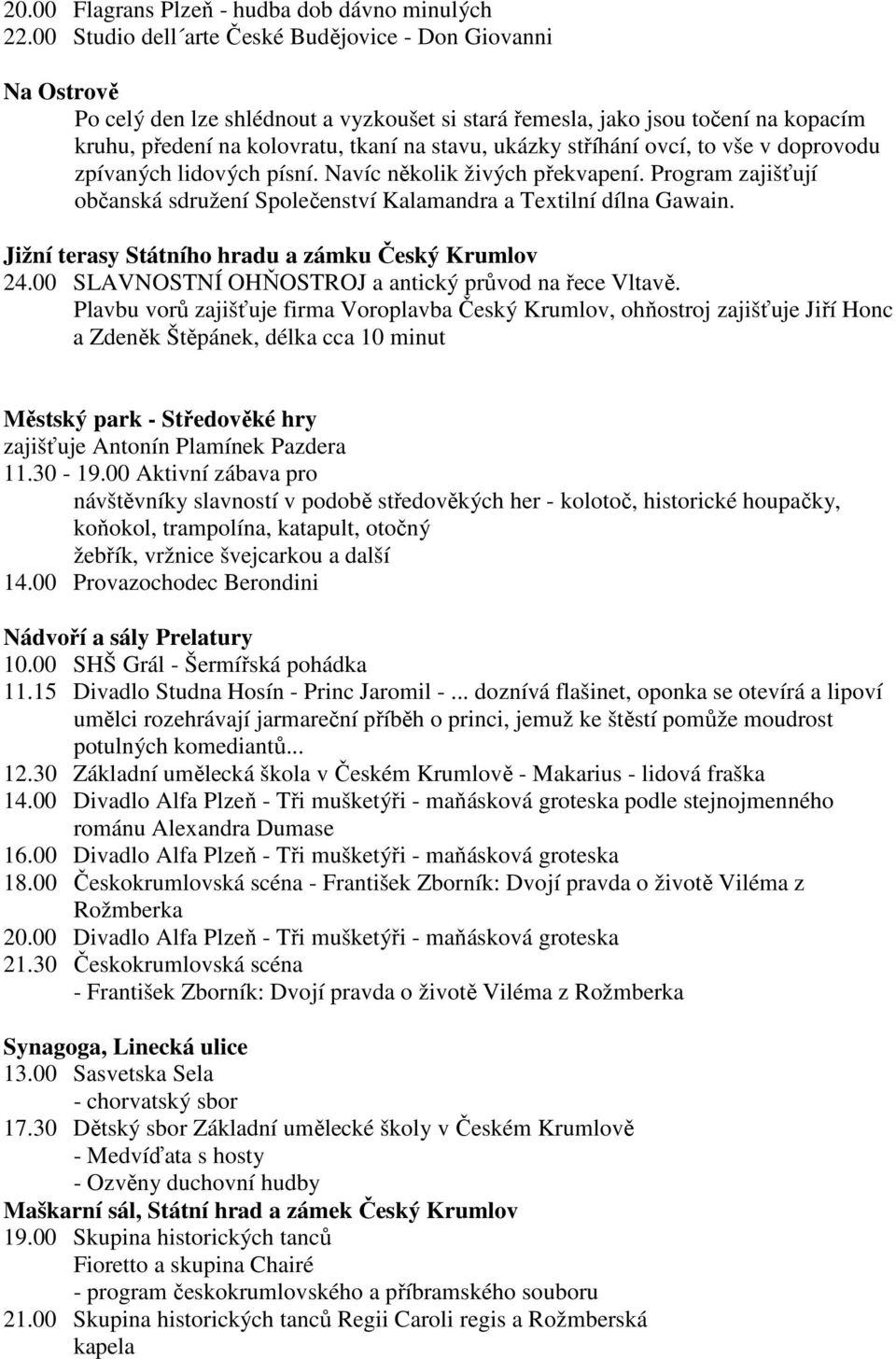 stříhání ovcí, to vše v doprovodu zpívaných lidových písní. Navíc několik živých překvapení. Program zajišťují občanská sdružení Společenství Kalamandra a Textilní dílna Gawain.