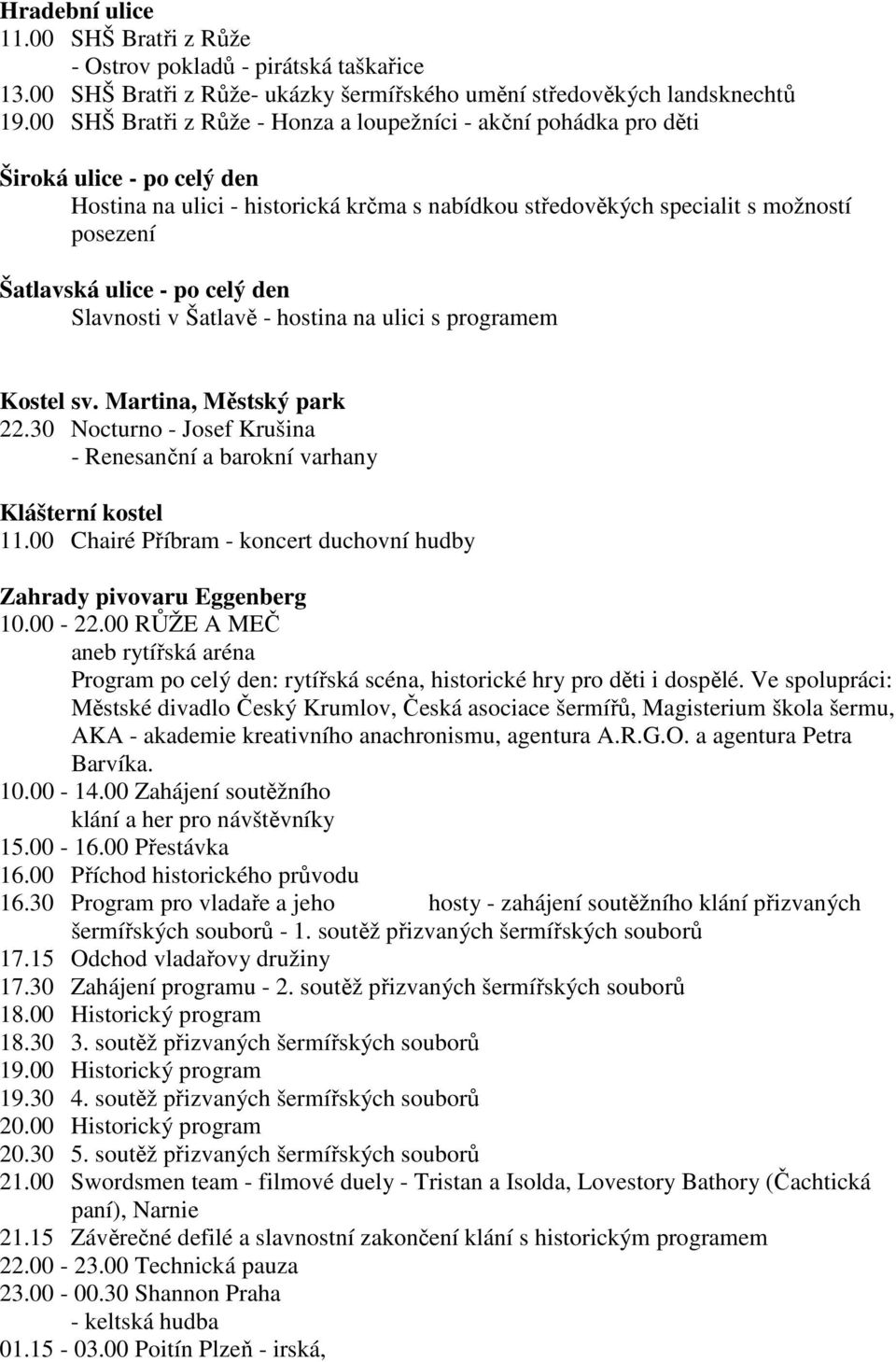 - po celý den Slavnosti v Šatlavě - hostina na ulici s programem Kostel sv. Martina, Městský park 22.30 Nocturno - Josef Krušina - Renesanční a barokní varhany Klášterní kostel 11.