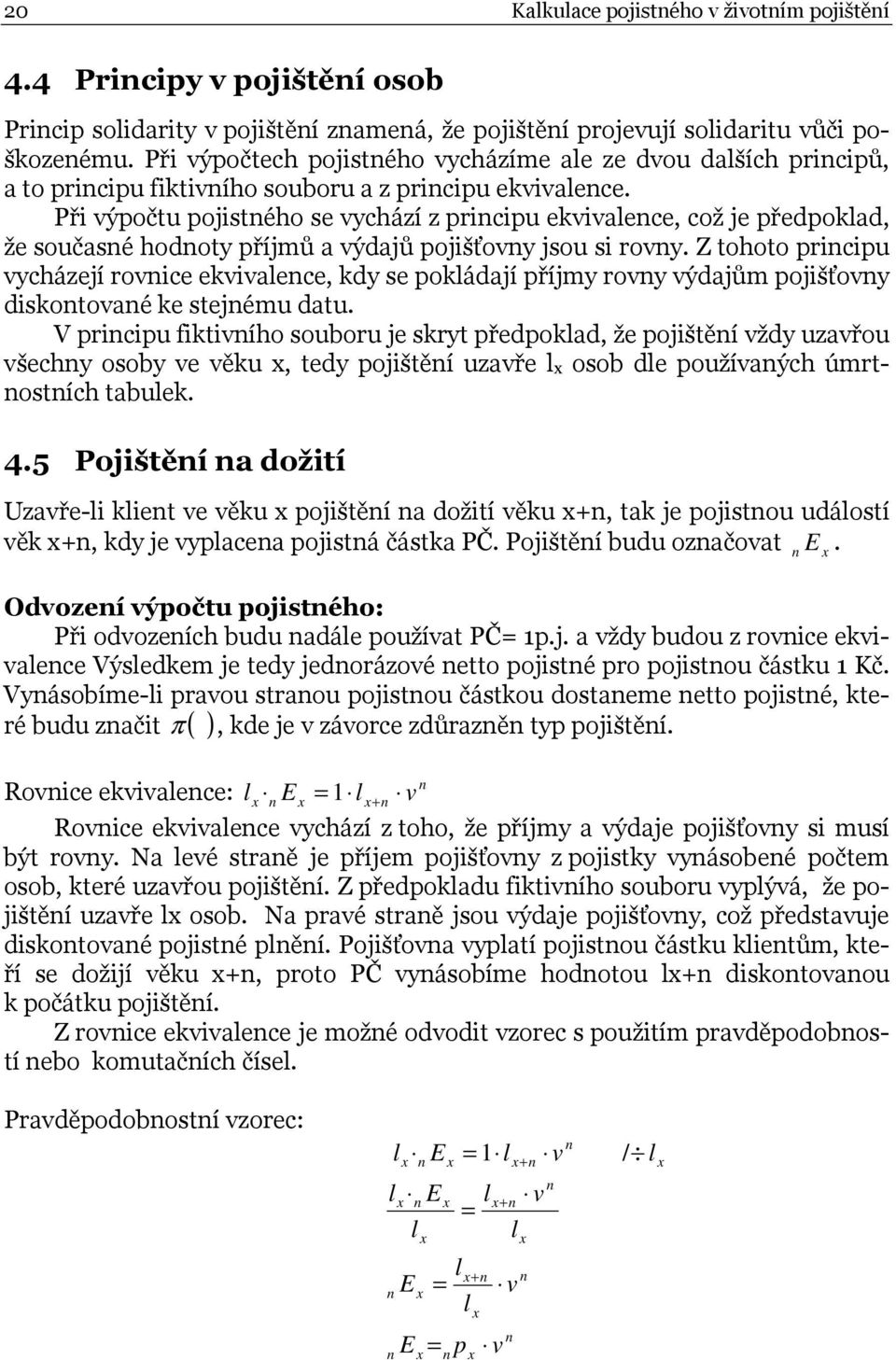 Při výpočtu pojistého se vychází z pricipu ekvivalece, což je předpoklad, že současé hodoty příjmů a výdajů pojišťovy jsou si rovy.