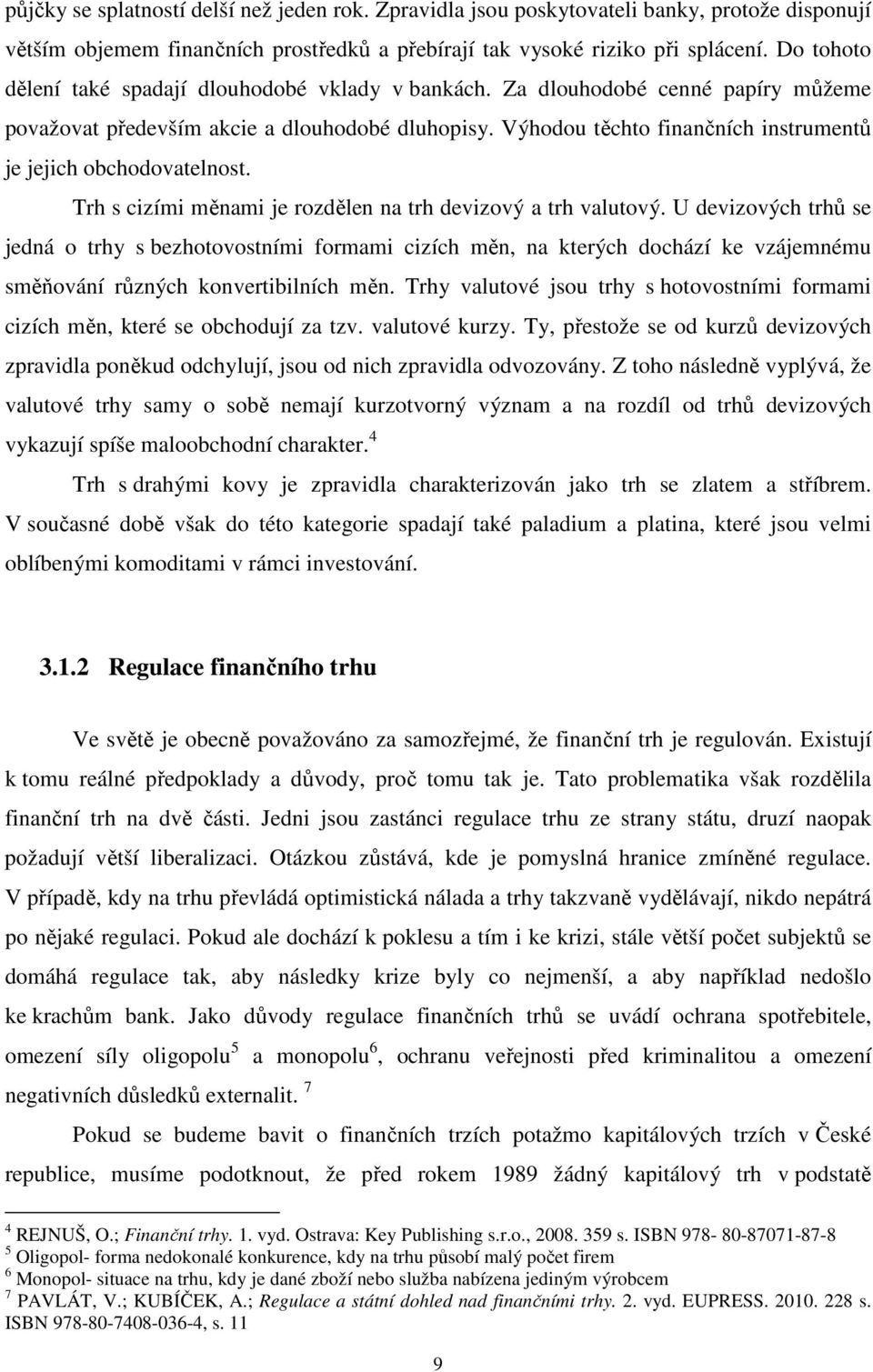 Výhodou těchto finančních instrumentů je jejich obchodovatelnost. Trh s cizími měnami je rozdělen na trh devizový a trh valutový.