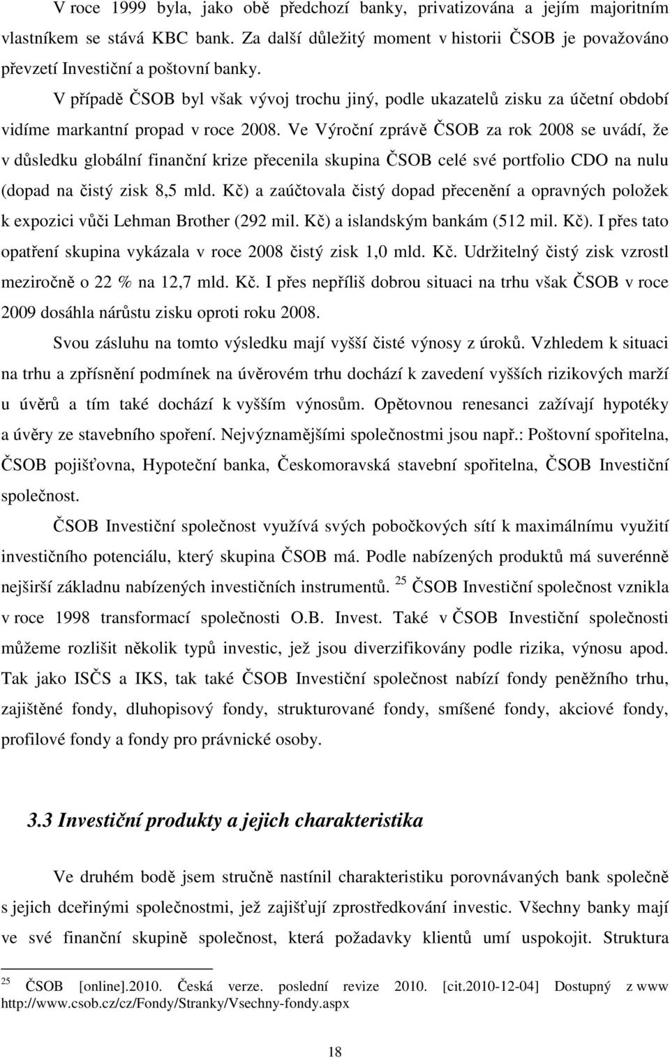 Ve Výroční zprávě ČSOB za rok 2008 se uvádí, že v důsledku globální finanční krize přecenila skupina ČSOB celé své portfolio CDO na nulu (dopad na čistý zisk 8,5 mld.