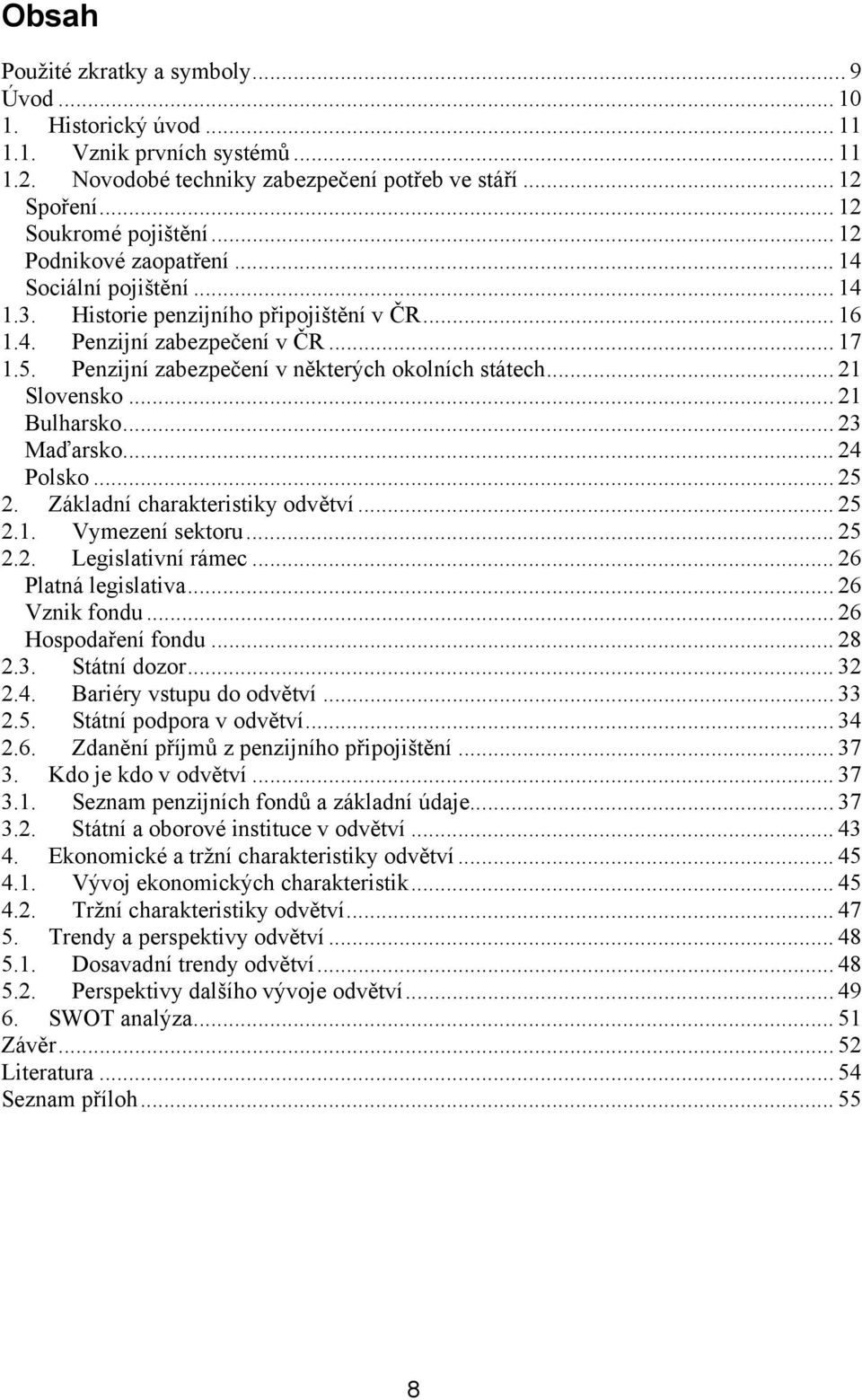 .. 21 Slovensko... 21 Bulharsko... 23 Maďarsko... 24 Polsko... 25 2. Základní charakteristiky odvětví... 25 2.1. Vymezení sektoru... 25 2.2. Legislativní rámec... 26 Platná legislativa.