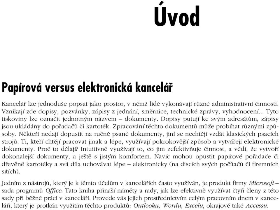 Dopisy putují ke svým adresátům, zápisy jsou ukládány do pořadačů či kartoték. Zpracování těchto dokumentů může probíhat různými způ soby.