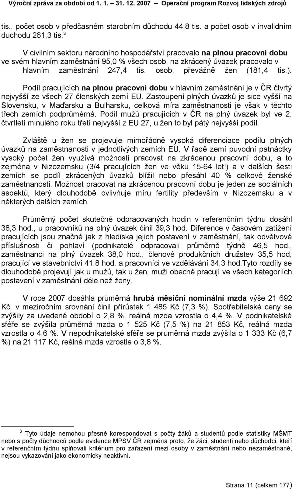 osob, převážně žen (181,4 tis.). Podíl pracujících na plnou pracovní dobu v hlavním zaměstnání je v ČR čtvrtý nejvyšší ze všech 27 členských zemí EU.