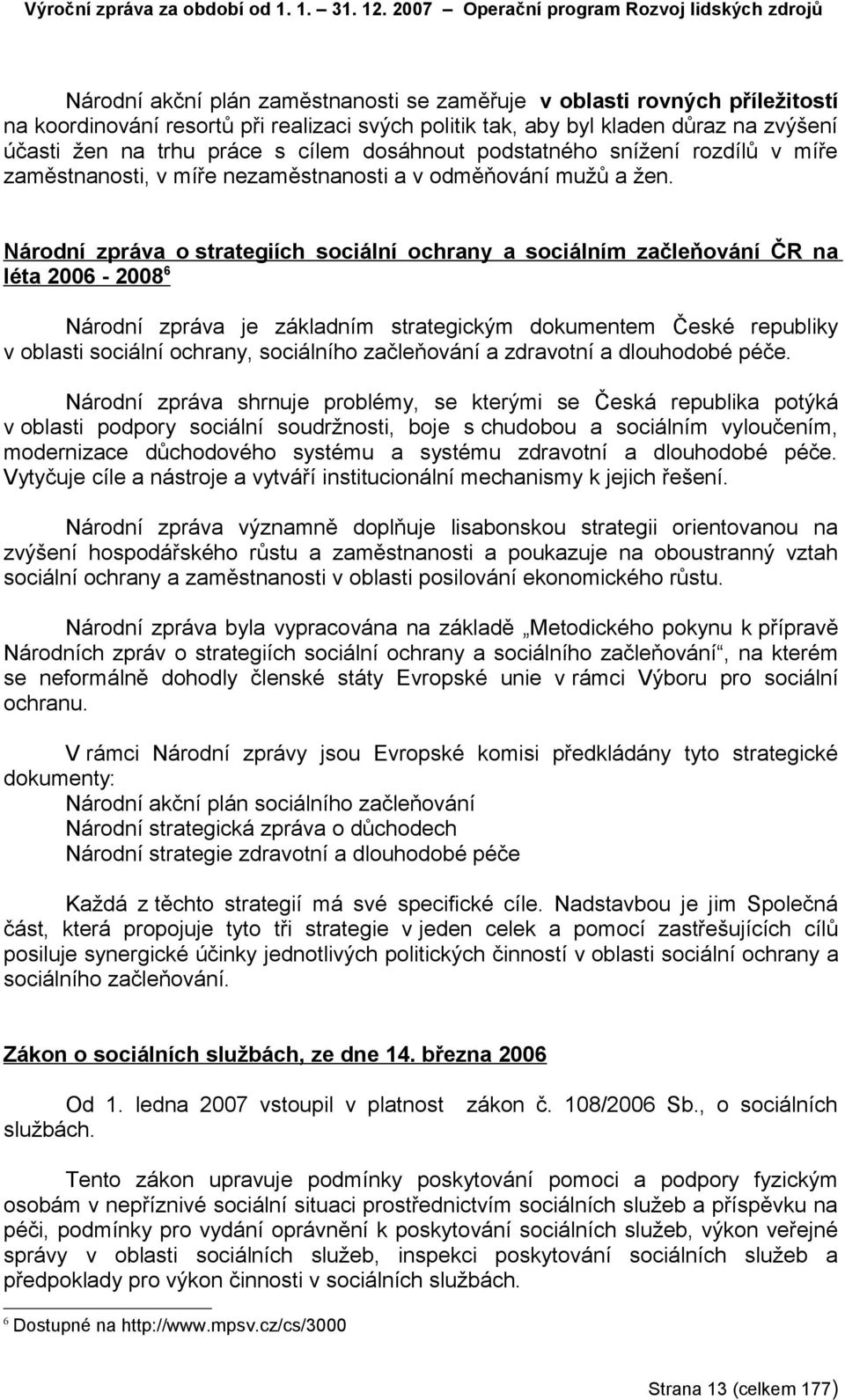 na zvýšení účasti žen na trhu práce s cílem dosáhnout podstatného snížení rozdílů v míře zaměstnanosti, v míře nezaměstnanosti a v odměňování mužů a žen.