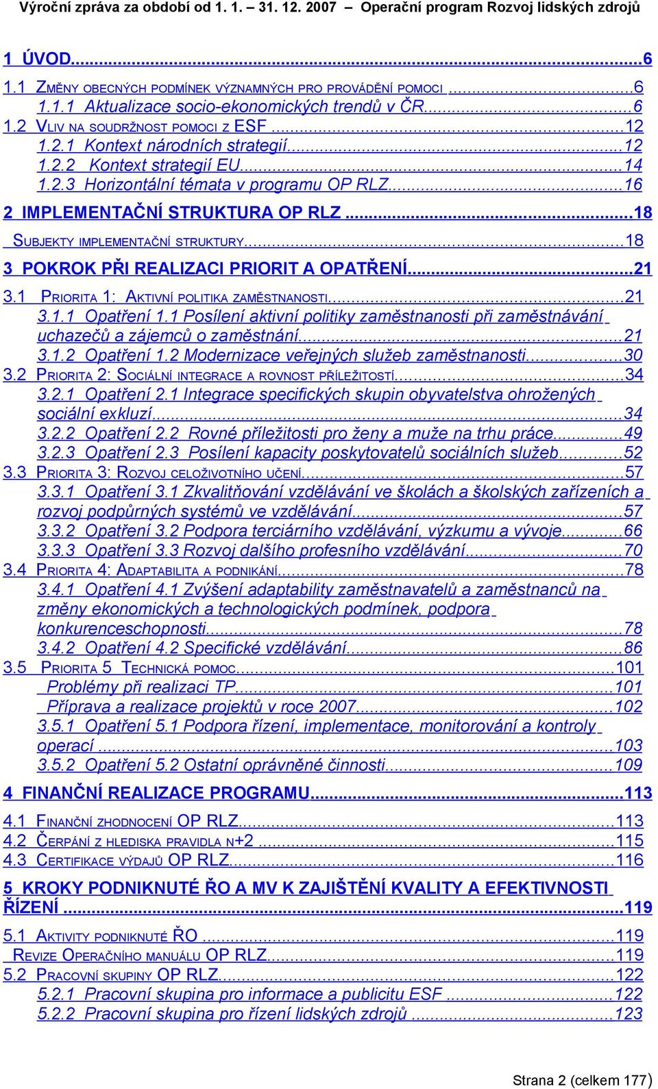 ..18 SUBJEKTY IMPLEMENTAČNÍ STRUKTURY...18 3 POKROK PŘI REALIZACI PRIORIT A OPATŘENÍ...21 3.1 PRIORITA 1: AKTIVNÍ POLITIKA ZAMĚSTNANOSTI...21 3.1.1 Opatření 1.