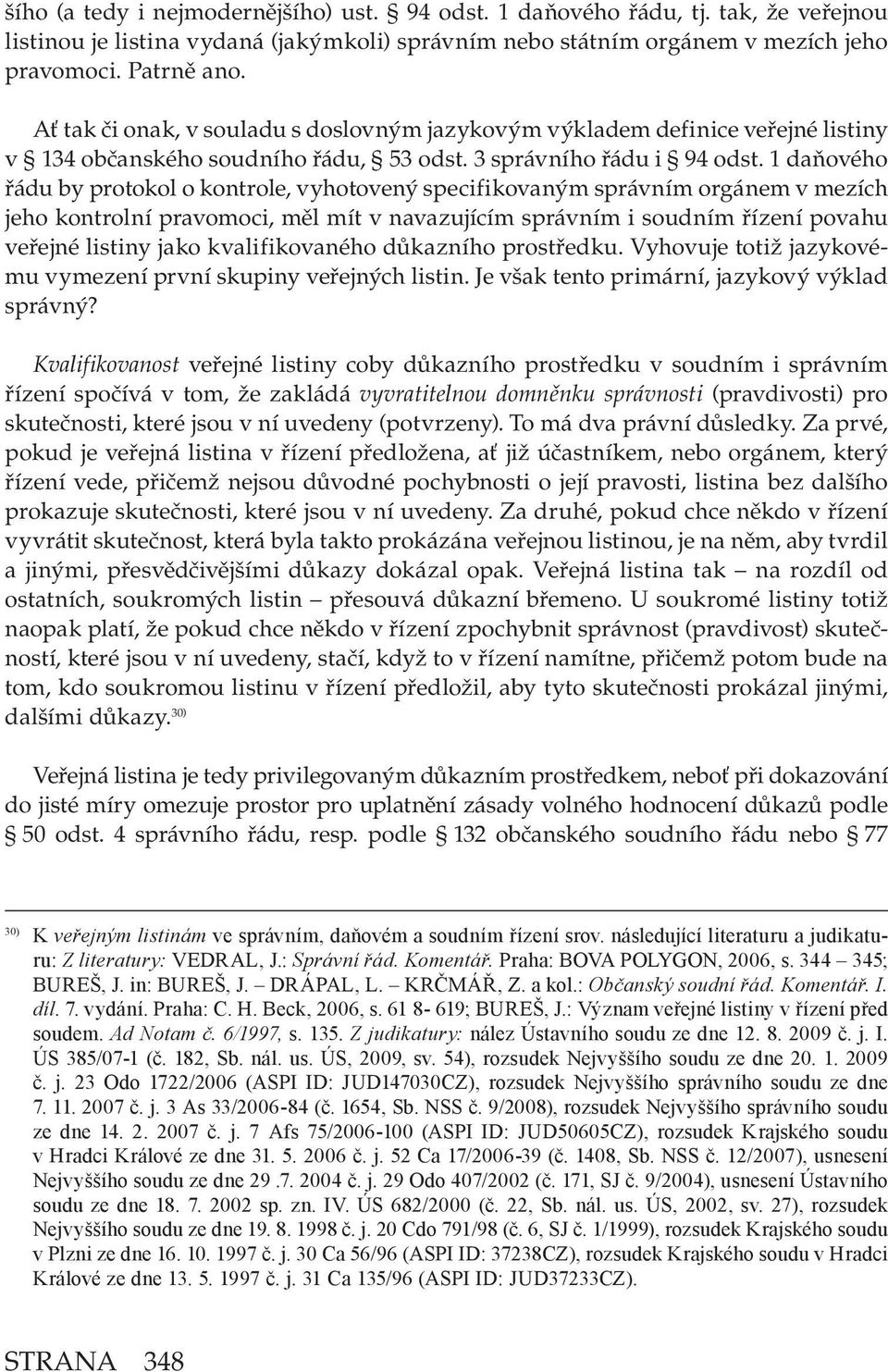 1 daňového řádu by protokol o kontrole, vyhotovený specifikovaným správním orgánem v mezích jeho kontrolní pravomoci, měl mít v navazujícím správním i soudním řízení povahu veřejné listiny jako