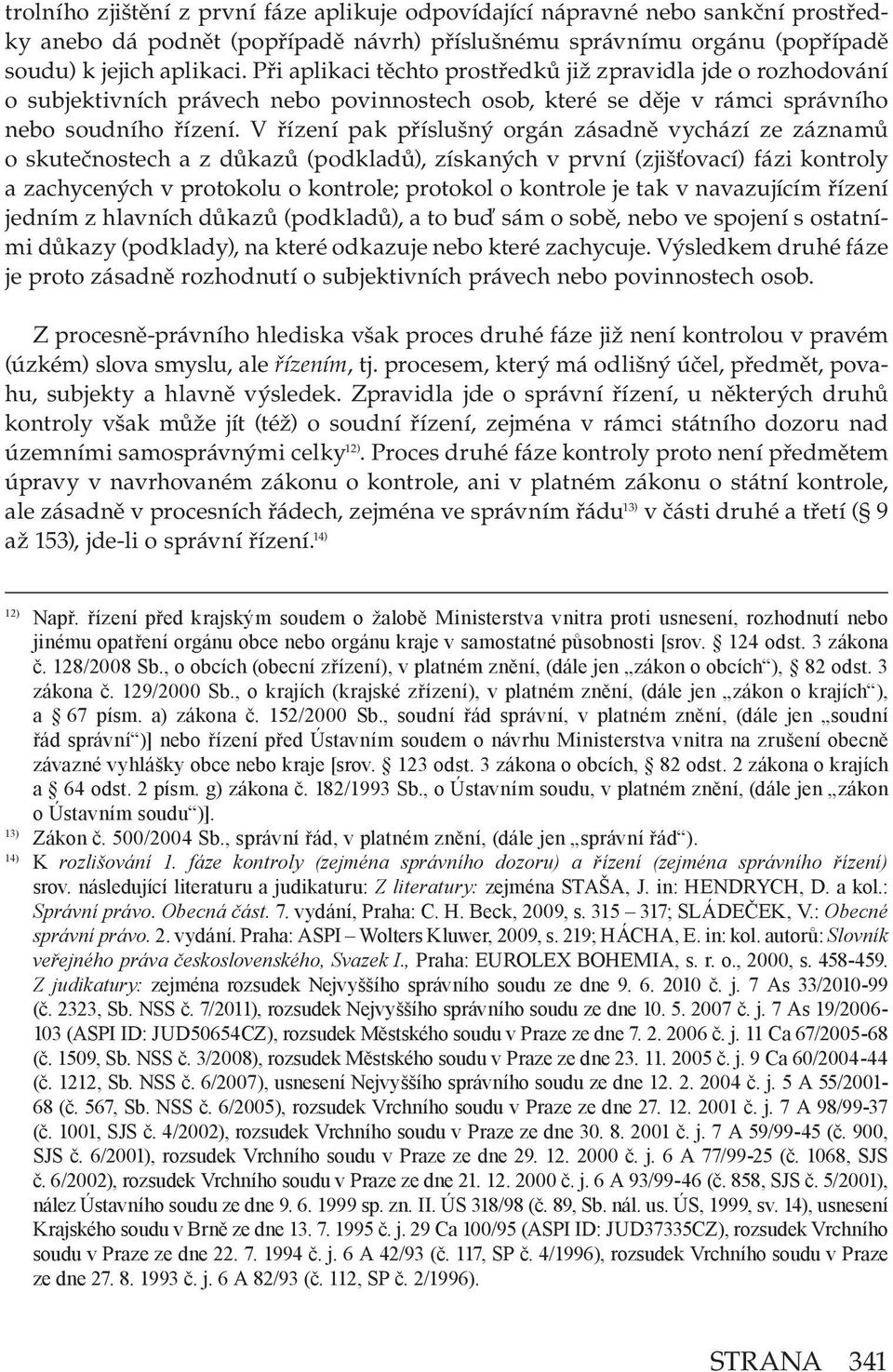 V řízení pak příslušný orgán zásadně vychází ze záznamů o skutečnostech a z důkazů (podkladů), získaných v první (zjišťovací) fázi kontroly a zachycených v protokolu o kontrole; protokol o kontrole