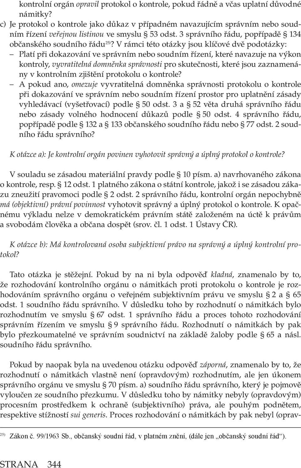 V rámci této otázky jsou klíčové dvě podotázky: Platí při dokazování ve správním nebo soudním řízení, které navazuje na výkon kontroly, vyvratitelná domněnka správnosti pro skutečnosti, které jsou