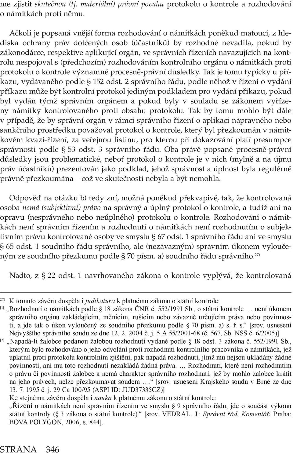 správních řízeních navazujících na kontrolu nespojoval s (předchozím) rozhodováním kontrolního orgánu o námitkách proti protokolu o kontrole významné procesně-právní důsledky.