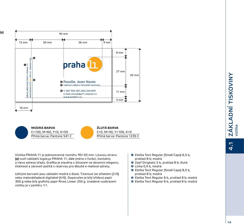 1 4 mm ŽLUTÁ BARVA C = 0, M = 40, Y = 100, K = 0 Přímá barva: Pantone 1235 C Vizitka PRAHA 11 je jednostranná rozměru 90 50 mm.