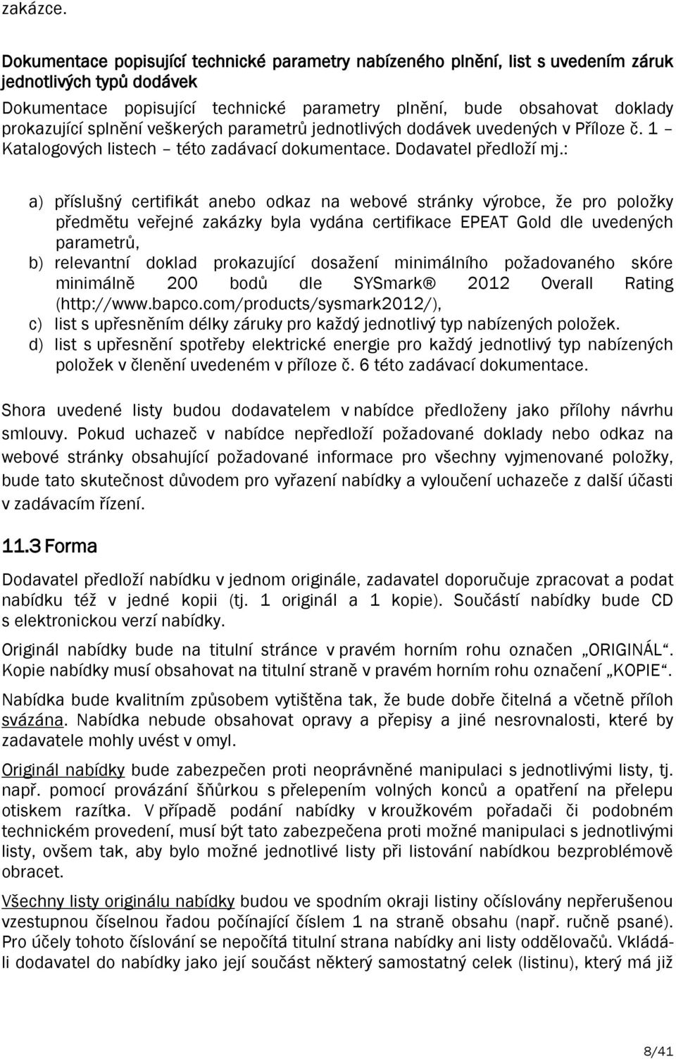 splnění veškerých parametrů jednotlivých dodávek uvedených v Příloze č. 1 Katalogových listech této zadávací dokumentace. Dodavatel předloží mj.