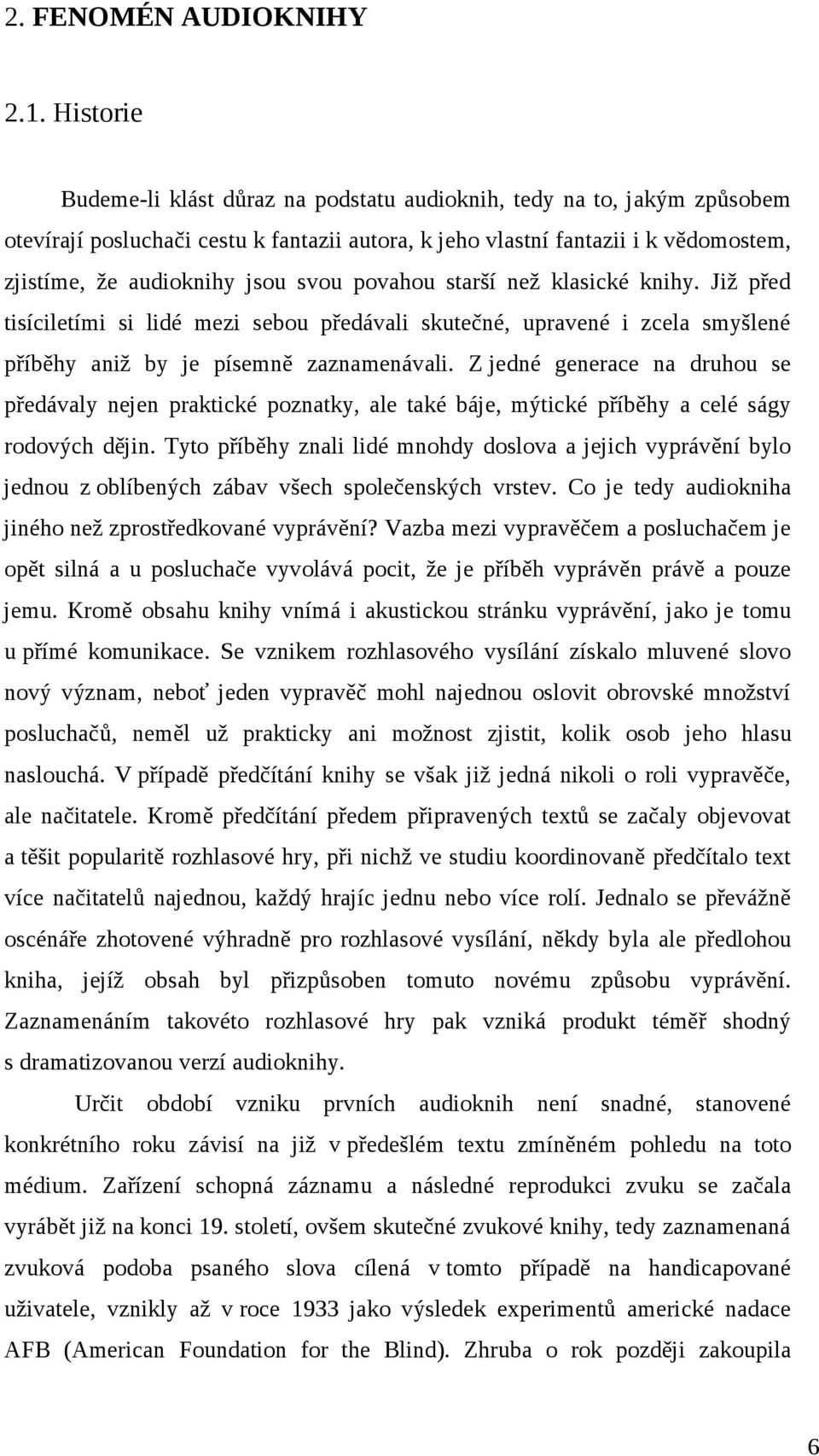 svou povahou starší než klasické knihy. Již před tisíciletími si lidé mezi sebou předávali skutečné, upravené i zcela smyšlené příběhy aniž by je písemně zaznamenávali.
