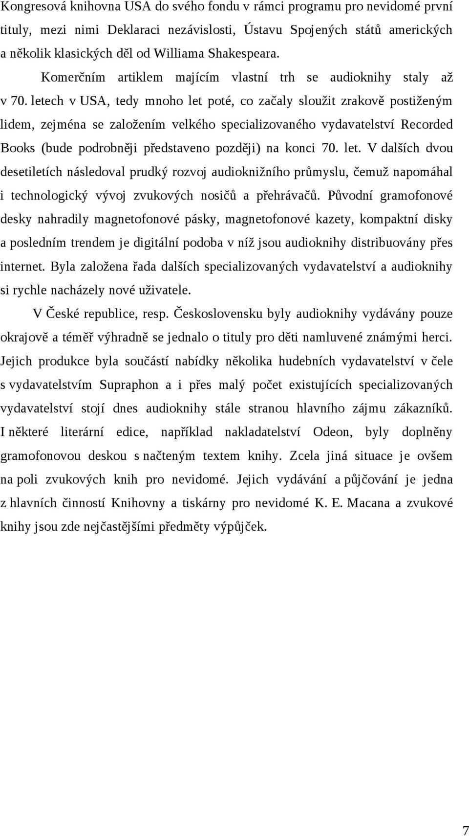 letech v USA, tedy mnoho let poté, co začaly sloužit zrakově postiženým lidem, zejména se založením velkého specializovaného vydavatelství Recorded Books (bude podrobněji představeno později) na