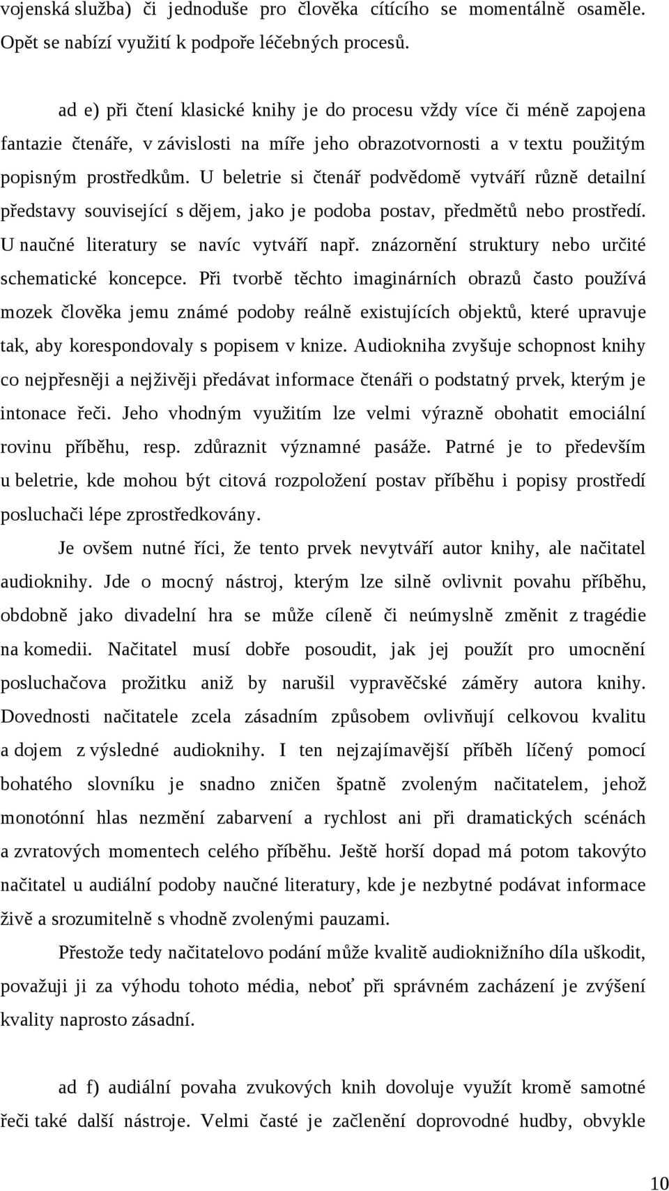 U beletrie si čtenář podvědomě vytváří různě detailní představy související s dějem, jako je podoba postav, předmětů nebo prostředí. U naučné literatury se navíc vytváří např.
