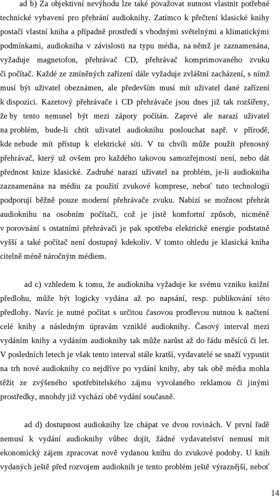 magnetofon, přehrávač CD, přehrávač komprimovaného zvuku či počítač.