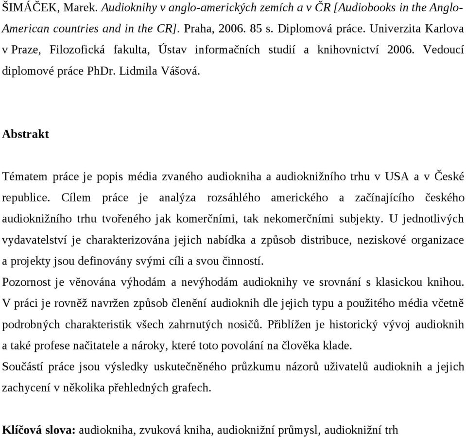 Abstrakt Tématem práce je popis média zvaného audiokniha a audioknižního trhu v USA a v České republice.