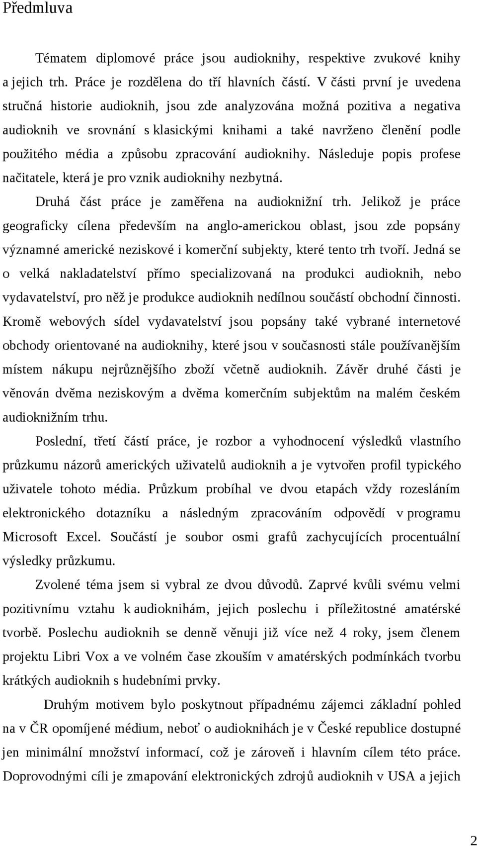 zpracování audioknihy. Následuje popis profese načitatele, která je pro vznik audioknihy nezbytná. Druhá část práce je zaměřena na audioknižní trh.