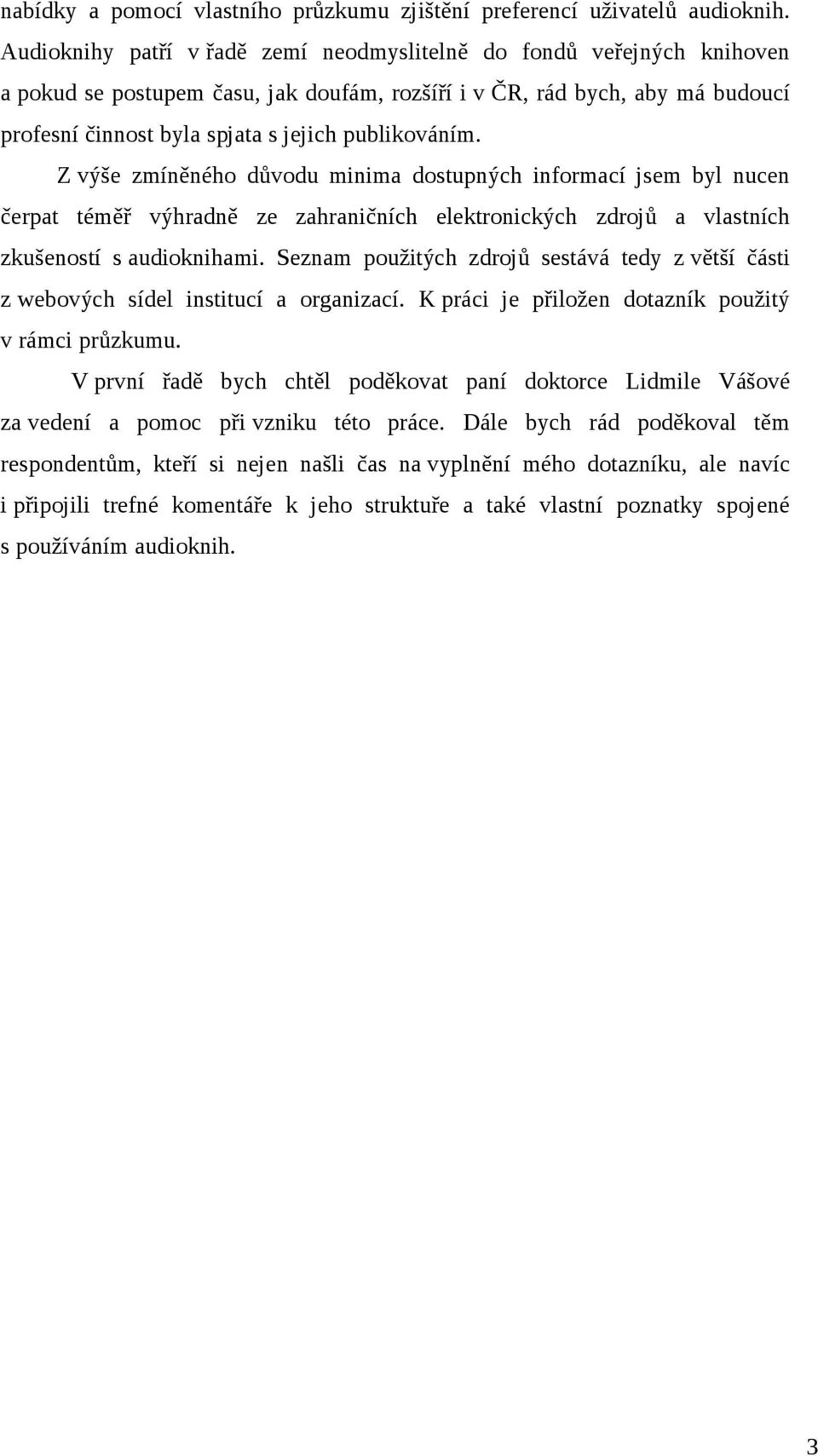 publikováním. Z výše zmíněného důvodu minima dostupných informací jsem byl nucen čerpat téměř výhradně ze zahraničních elektronických zdrojů a vlastních zkušeností s audioknihami.