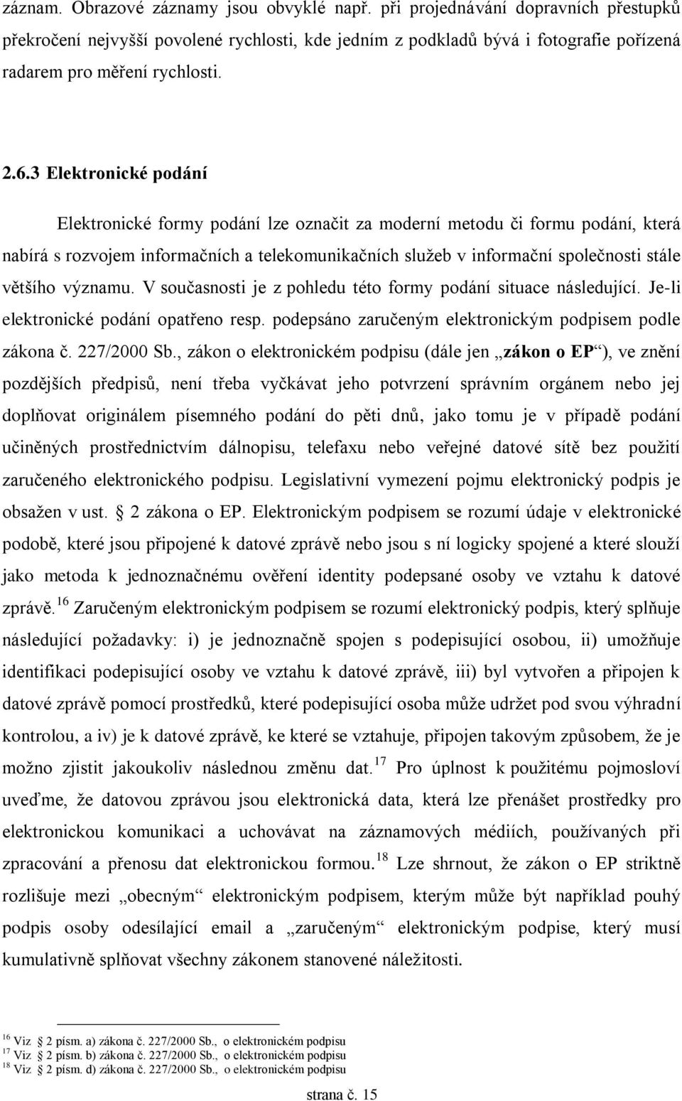 většího významu. V současnosti je z pohledu této formy podání situace následující. Je-li elektronické podání opatřeno resp. podepsáno zaručeným elektronickým podpisem podle zákona č. 227/2000 Sb.