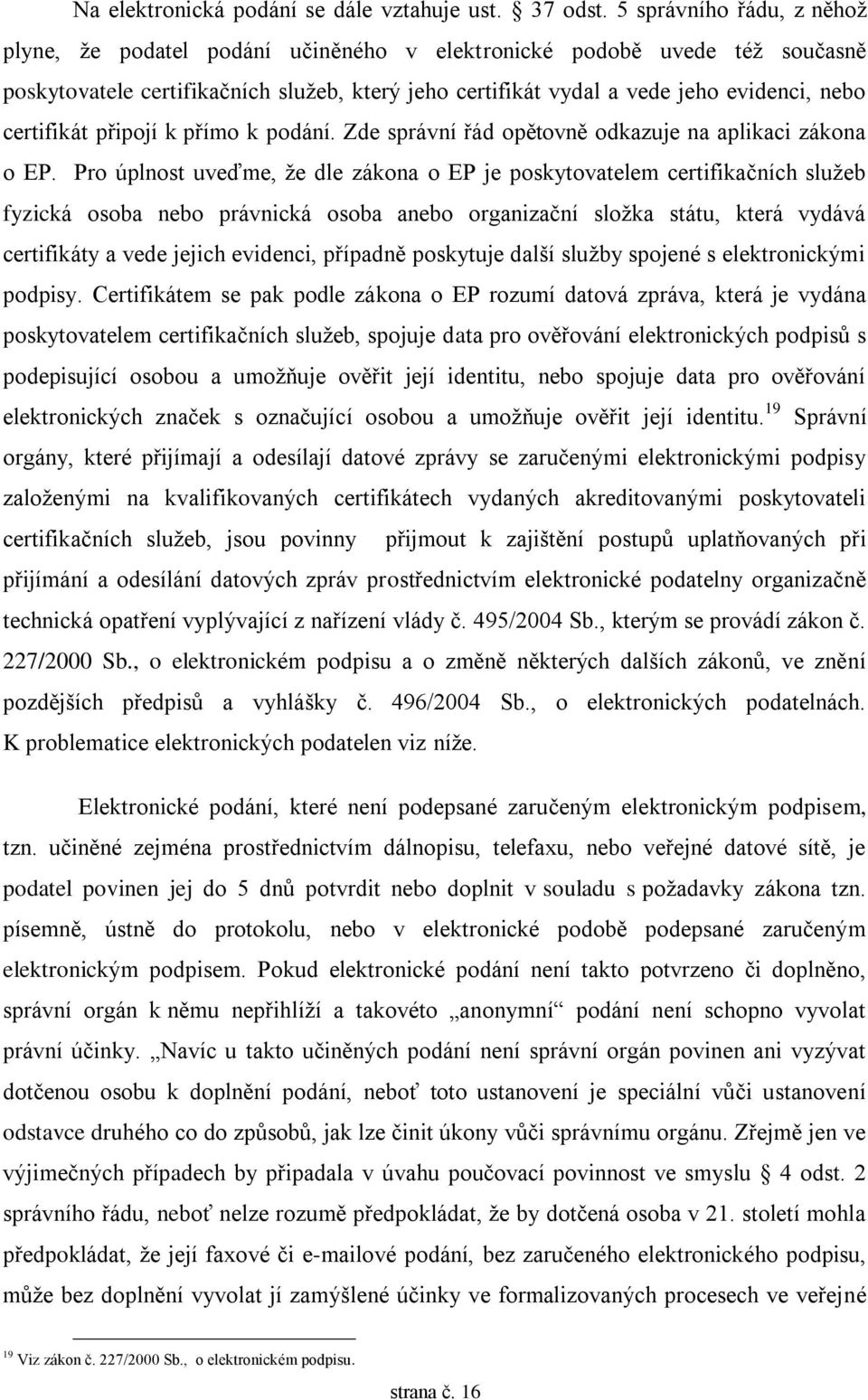 certifikát připojí k přímo k podání. Zde správní řád opětovně odkazuje na aplikaci zákona o EP.