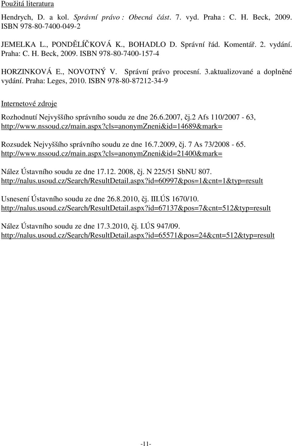 ISBN 978-80-87212-34-9 Internetové zdroje Rozhodnutí Nejvyššího správního soudu ze dne 26.6.2007, čj.2 Afs 110/2007-63, http://www.nssoud.cz/main.aspx?