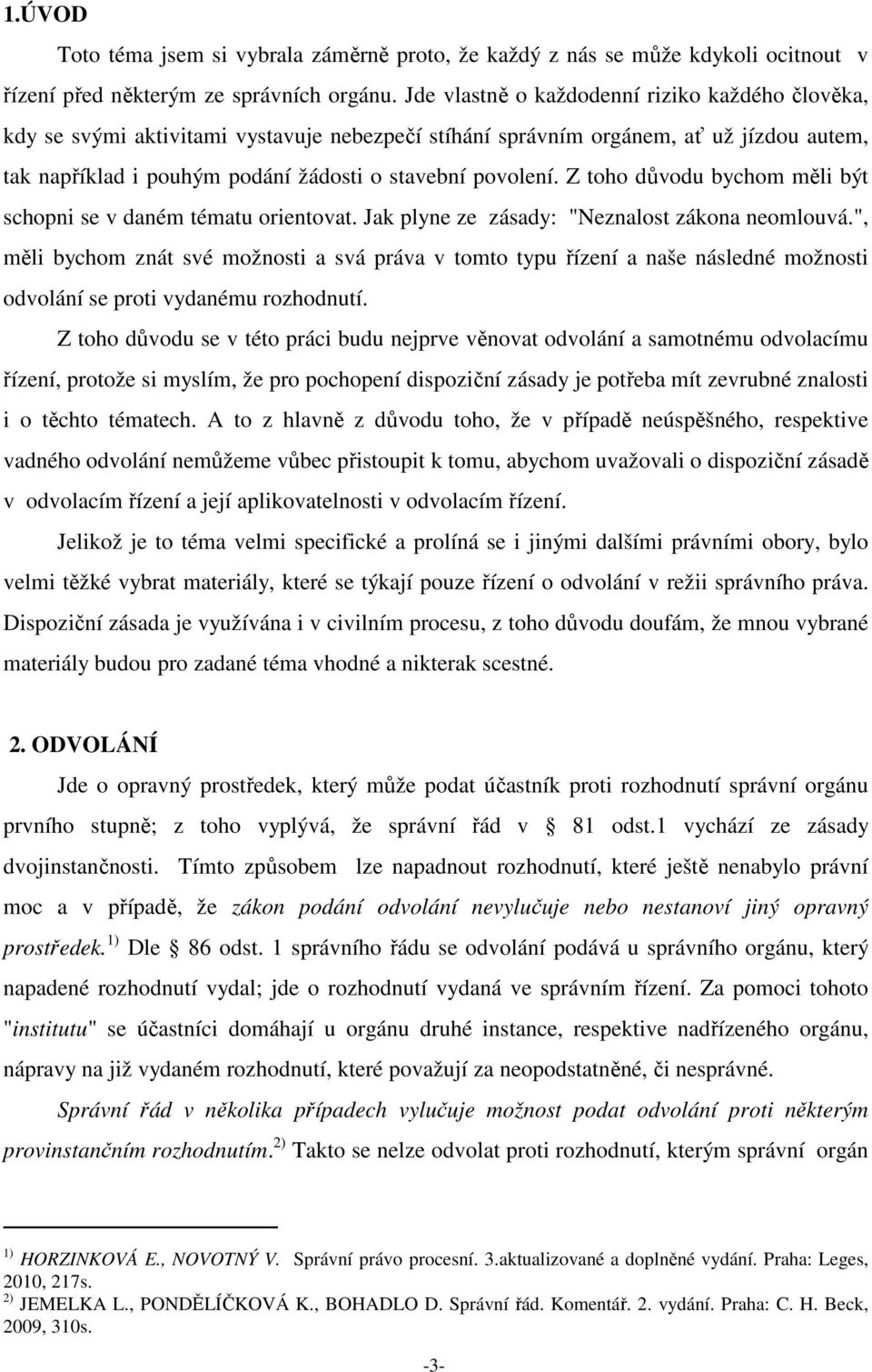 Z toho důvodu bychom měli být schopni se v daném tématu orientovat. Jak plyne ze zásady: "Neznalost zákona neomlouvá.