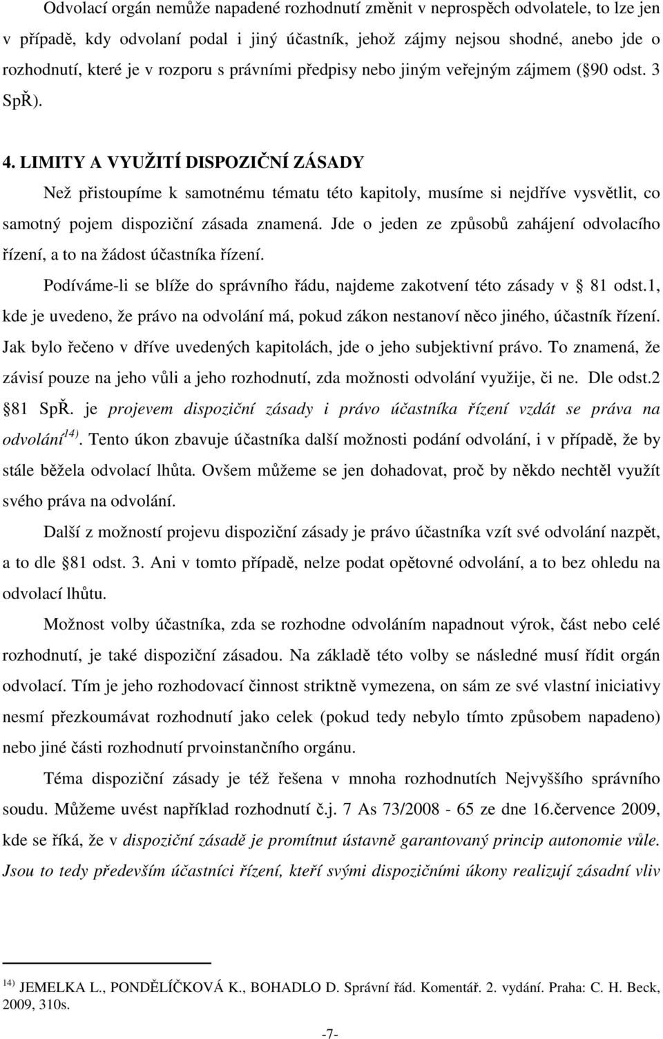 LIMITY A VYUŽITÍ DISPOZIČNÍ ZÁSADY Než přistoupíme k samotnému tématu této kapitoly, musíme si nejdříve vysvětlit, co samotný pojem dispoziční zásada znamená.