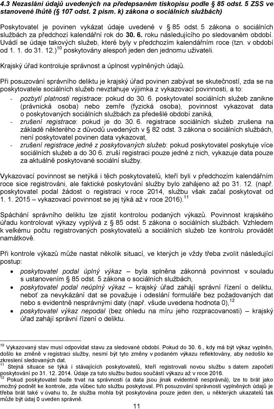 Uvádí se údaje takových služeb, které byly v předchozím kalendářním roce (tzn. v období od 1. 1. do 31. 12.) 10 poskytovány alespoň jeden den jednomu uživateli.
