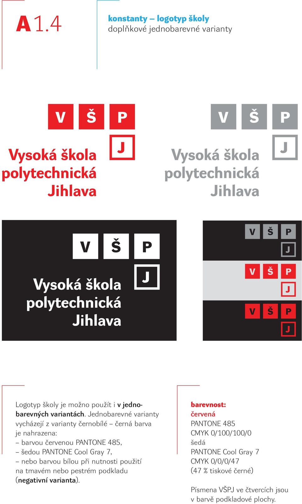 Gray 7, nebo barvou bílou při nutnosti použití na tmavém nebo pestrém podkladu (negativní varianta).