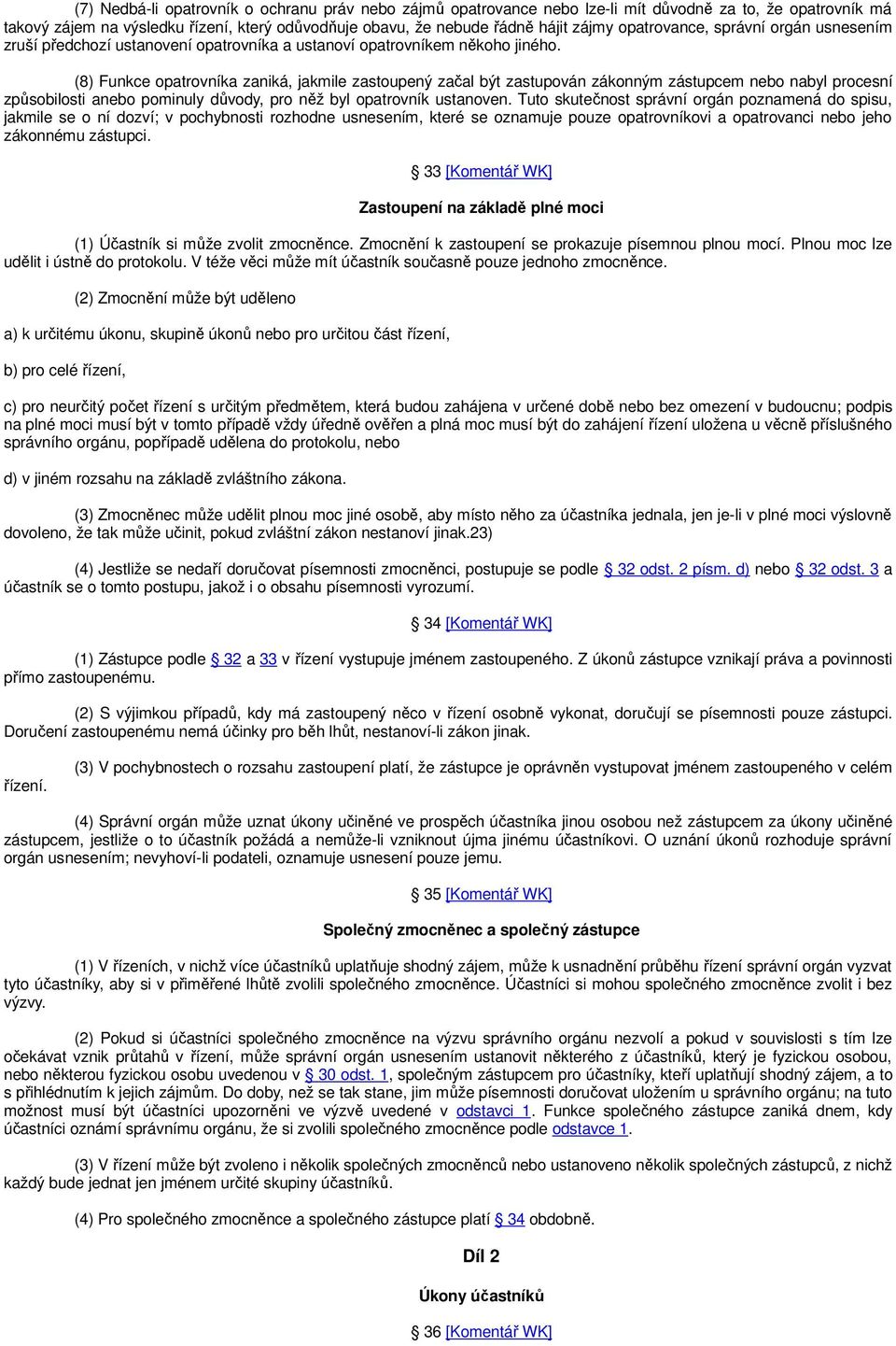 (8) Funkce opatrovníka zaniká, jakmile zastoupený začal být zastupován zákonným zástupcem nebo nabyl procesní způsobilosti anebo pominuly důvody, pro něž byl opatrovník ustanoven.