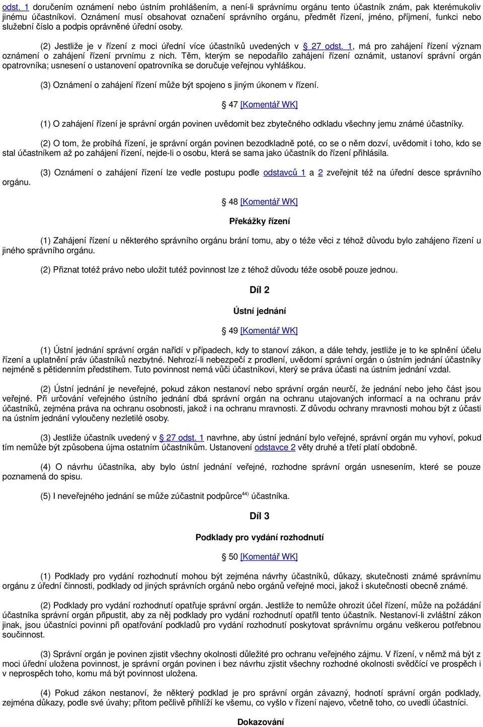 (2) Jestliže je v řízení z moci úřední více účastníků uvedených v 27 odst. 1, má pro zahájení řízení význam oznámení o zahájení řízení prvnímu z nich.