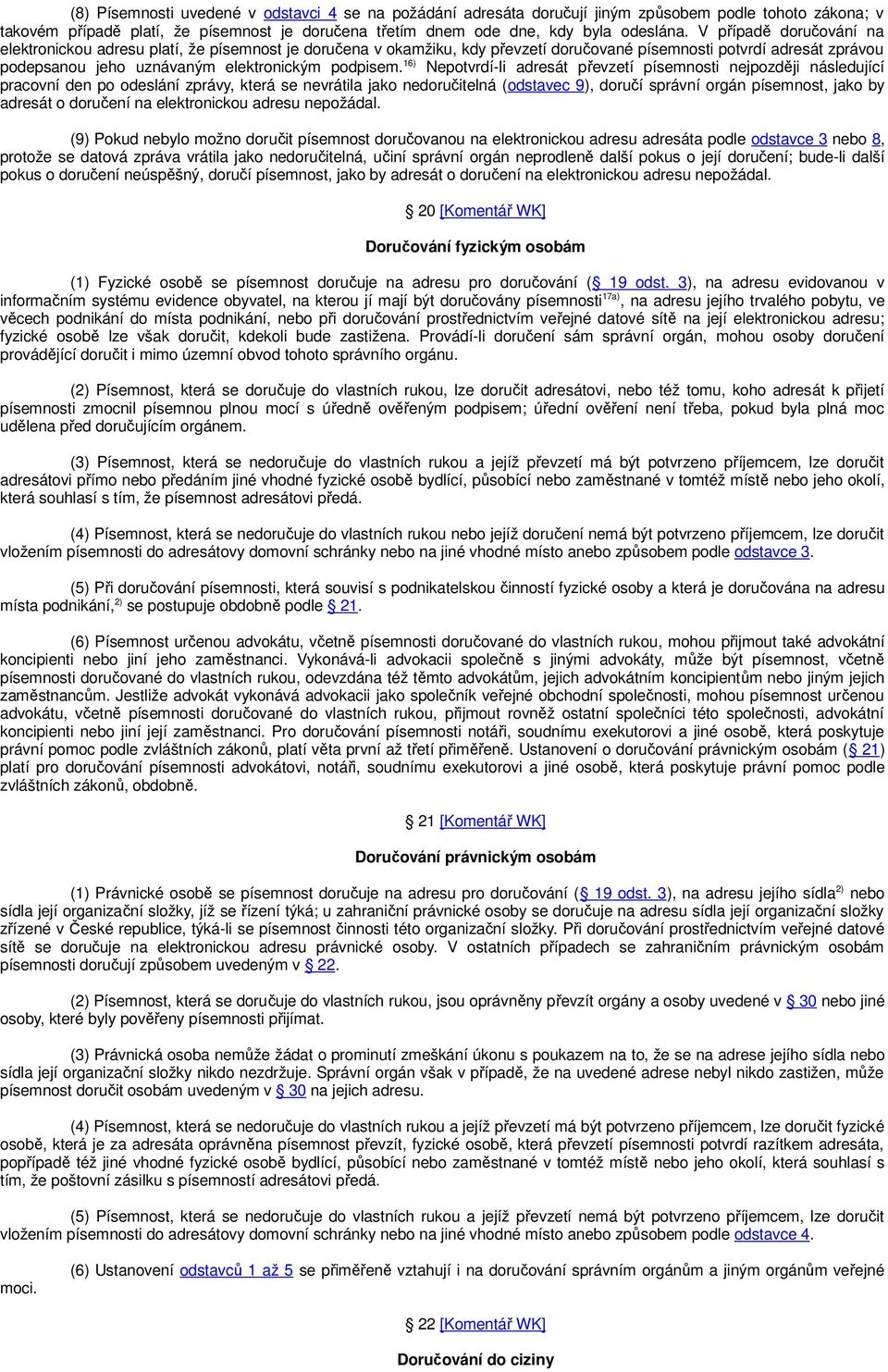 16) Nepotvrdí-li adresát převzetí písemnosti nejpozději následující pracovní den po odeslání zprávy, která se nevrátila jako nedoručitelná (odstavec 9), doručí správní orgán písemnost, jako by