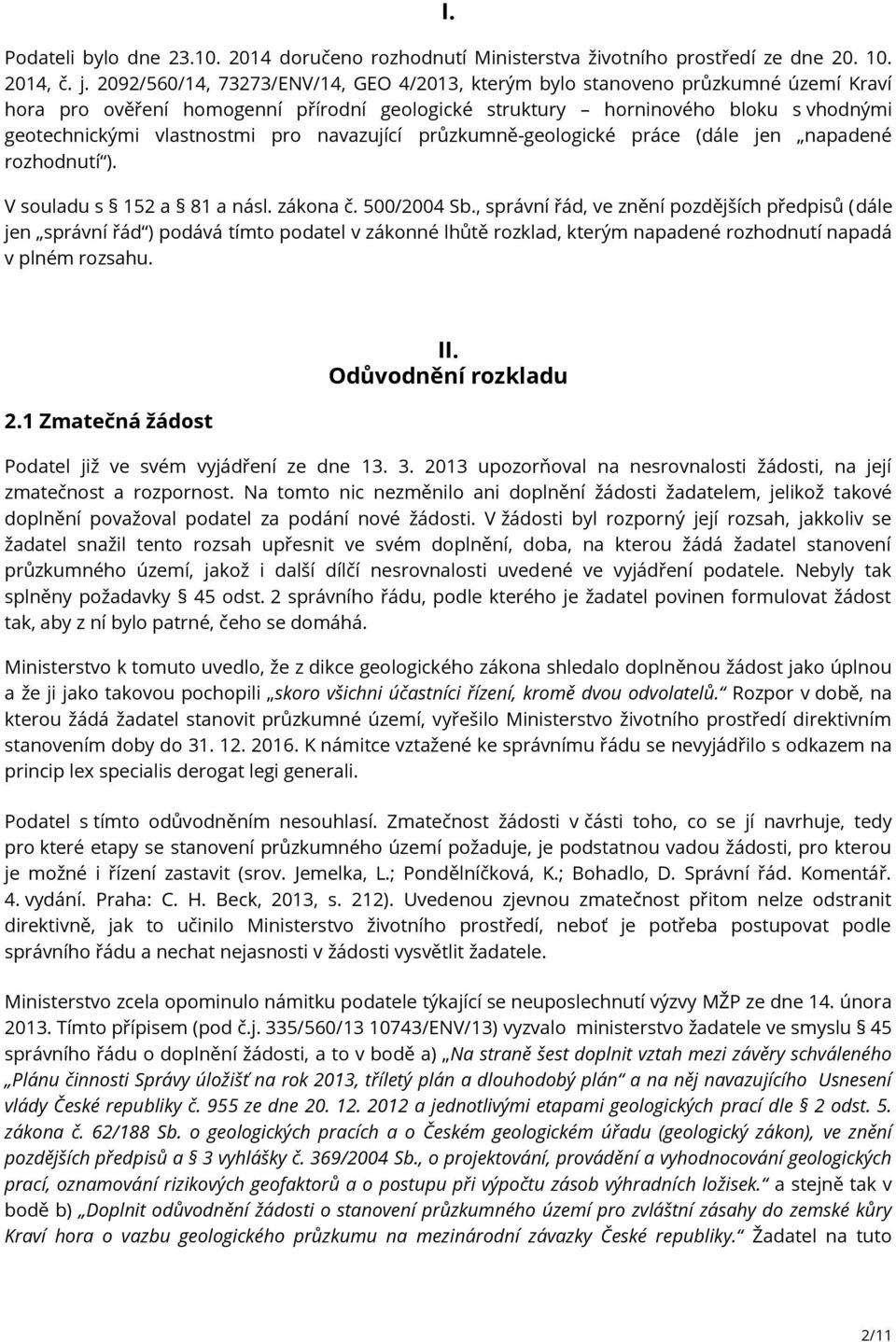 navazující průzkumně-geologické práce (dále jen napadené rozhodnutí ). V souladu s 152 a 81 a násl. zákona č. 500/2004 Sb.