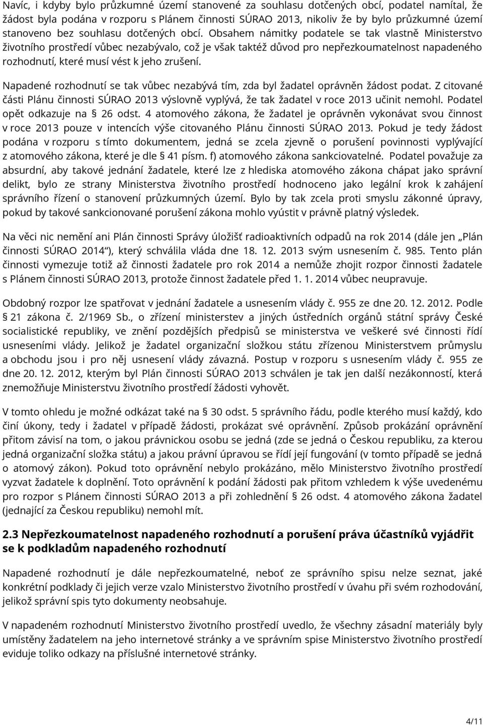 Obsahem námitky podatele se tak vlastně Ministerstvo životního prostředí vůbec nezabývalo, což je však taktéž důvod pro nepřezkoumatelnost napadeného rozhodnutí, které musí vést k jeho zrušení.