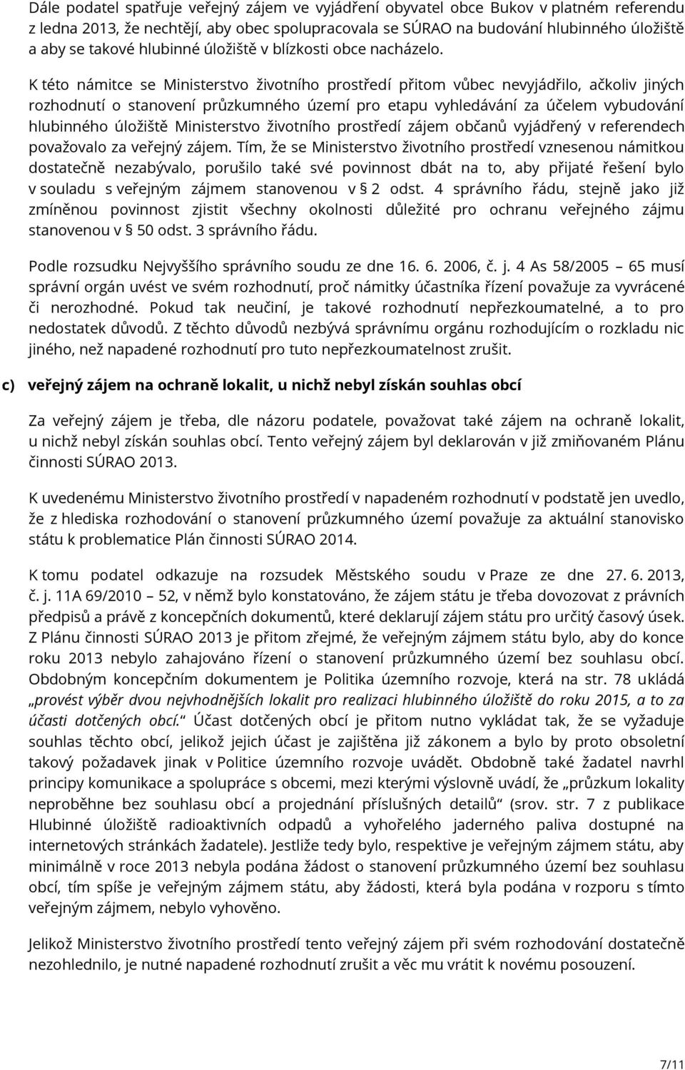 K této námitce se Ministerstvo životního prostředí přitom vůbec nevyjádřilo, ačkoliv jiných rozhodnutí o stanovení průzkumného území pro etapu vyhledávání za účelem vybudování hlubinného úložiště