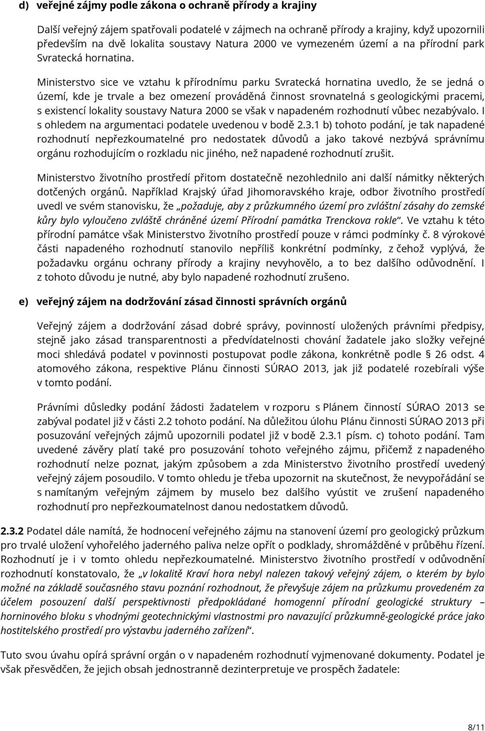 Ministerstvo sice ve vztahu k přírodnímu parku Svratecká hornatina uvedlo, že se jedná o území, kde je trvale a bez omezení prováděná činnost srovnatelná s geologickými pracemi, s existencí lokality