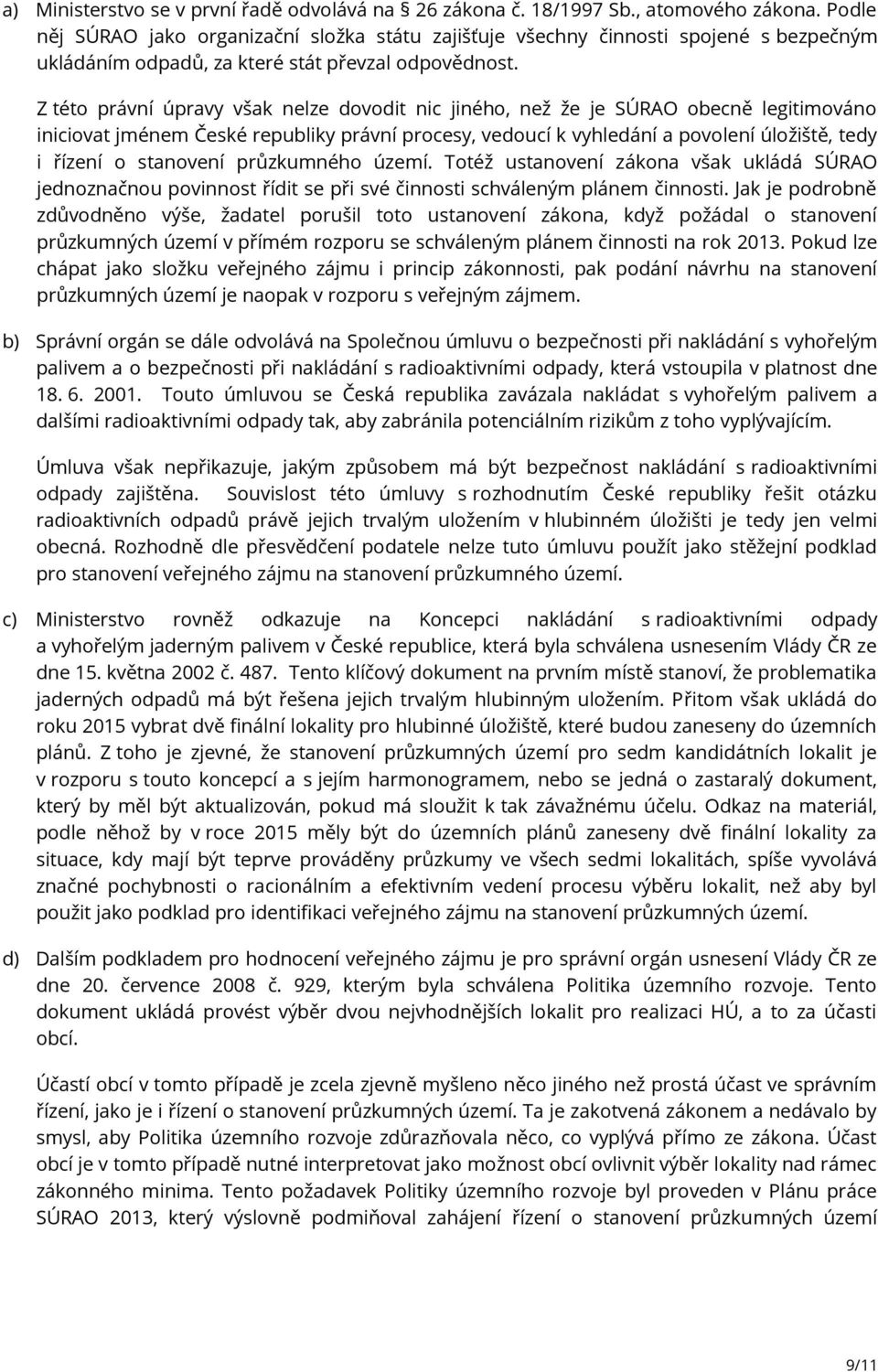 Z této právní úpravy však nelze dovodit nic jiného, než že je SÚRAO obecně legitimováno iniciovat jménem České republiky právní procesy, vedoucí k vyhledání a povolení úložiště, tedy i řízení o