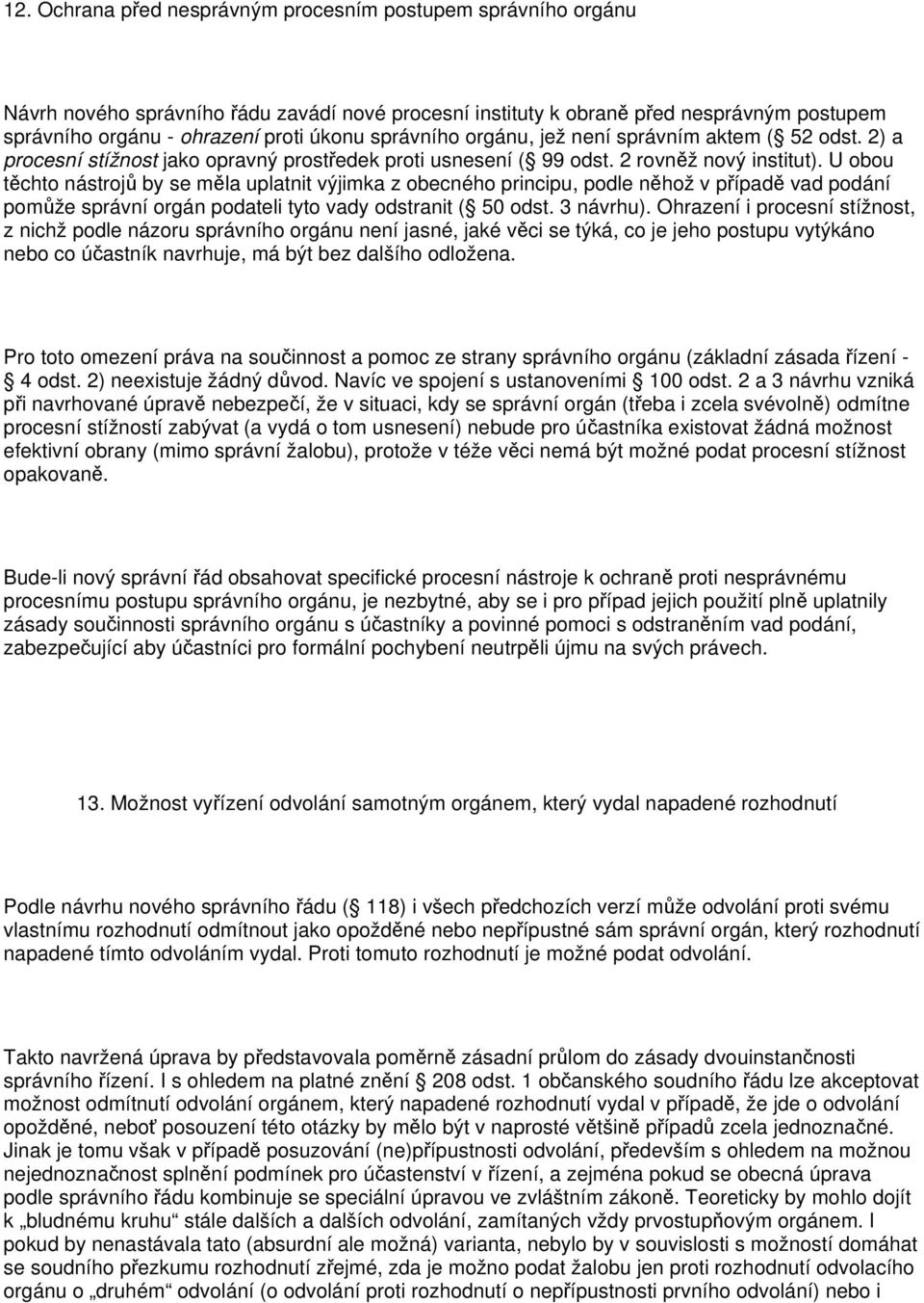 U obou těchto nástrojů by se měla uplatnit výjimka z obecného principu, podle něhož v případě vad podání pomůže správní orgán podateli tyto vady odstranit ( 50 odst. 3 návrhu).