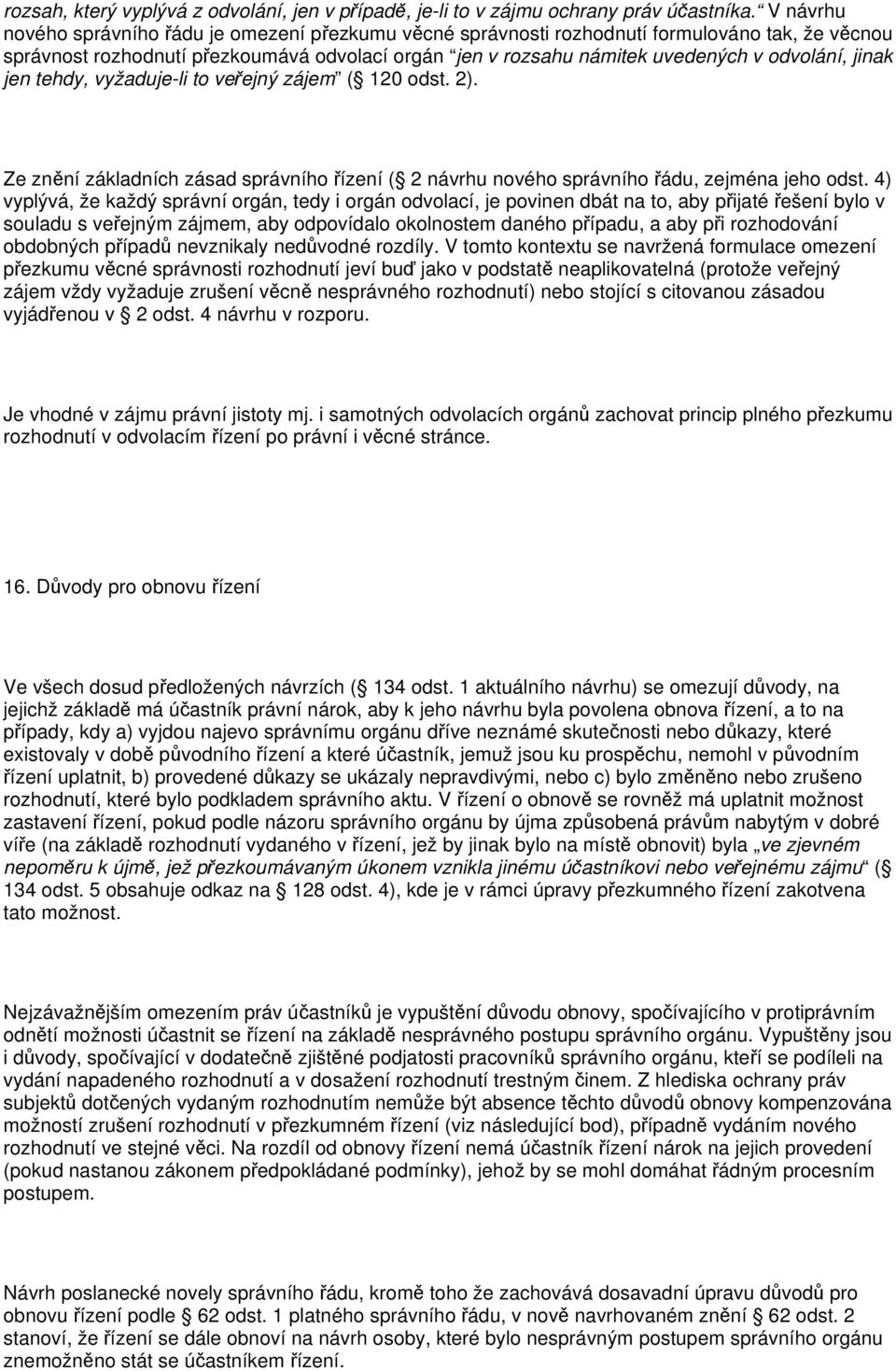 jinak jen tehdy, vyžaduje-li to veřejný zájem ( 120 odst. 2). Ze znění základních zásad správního řízení ( 2 návrhu nového správního řádu, zejména jeho odst.