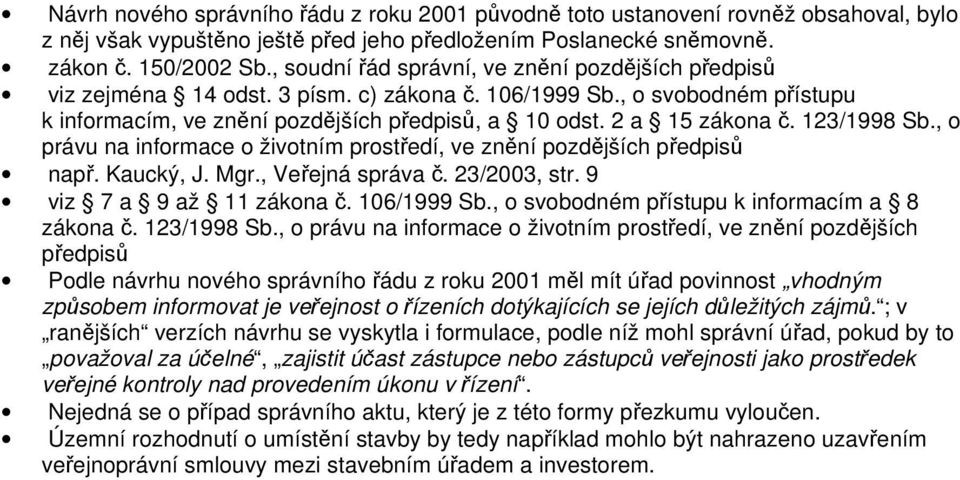 123/1998 Sb., o právu na informace o životním prostředí, ve znění pozdějších předpisů např. Kaucký, J. Mgr., Veřejná správa č. 23/2003, str. 9 viz 7 a 9 až 11 zákona č. 106/1999 Sb.