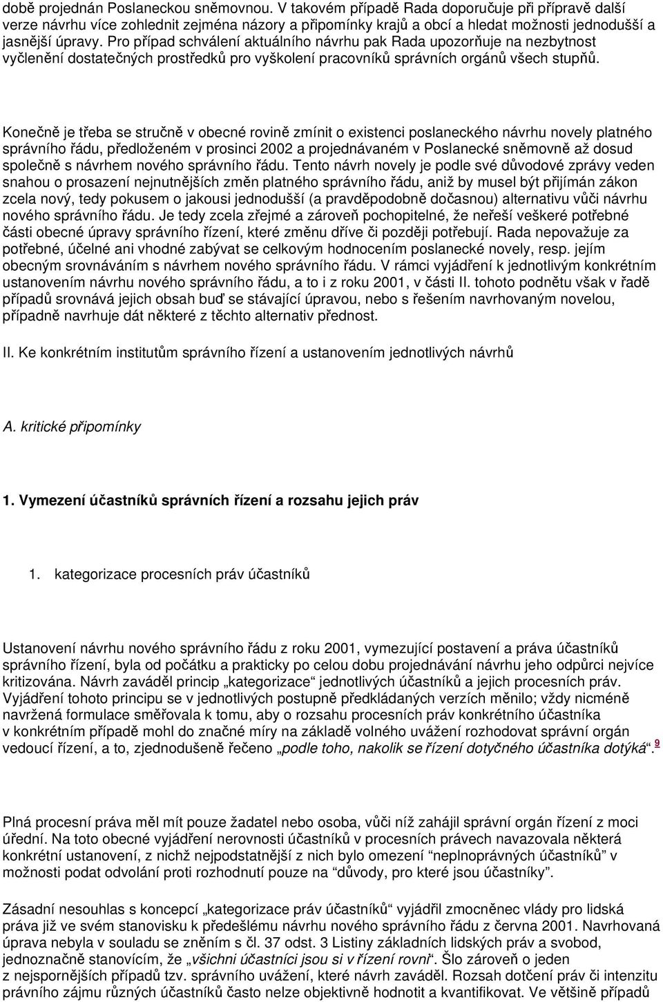 Pro případ schválení aktuálního návrhu pak Rada upozorňuje na nezbytnost vyčlenění dostatečných prostředků pro vyškolení pracovníků správních orgánů všech stupňů.