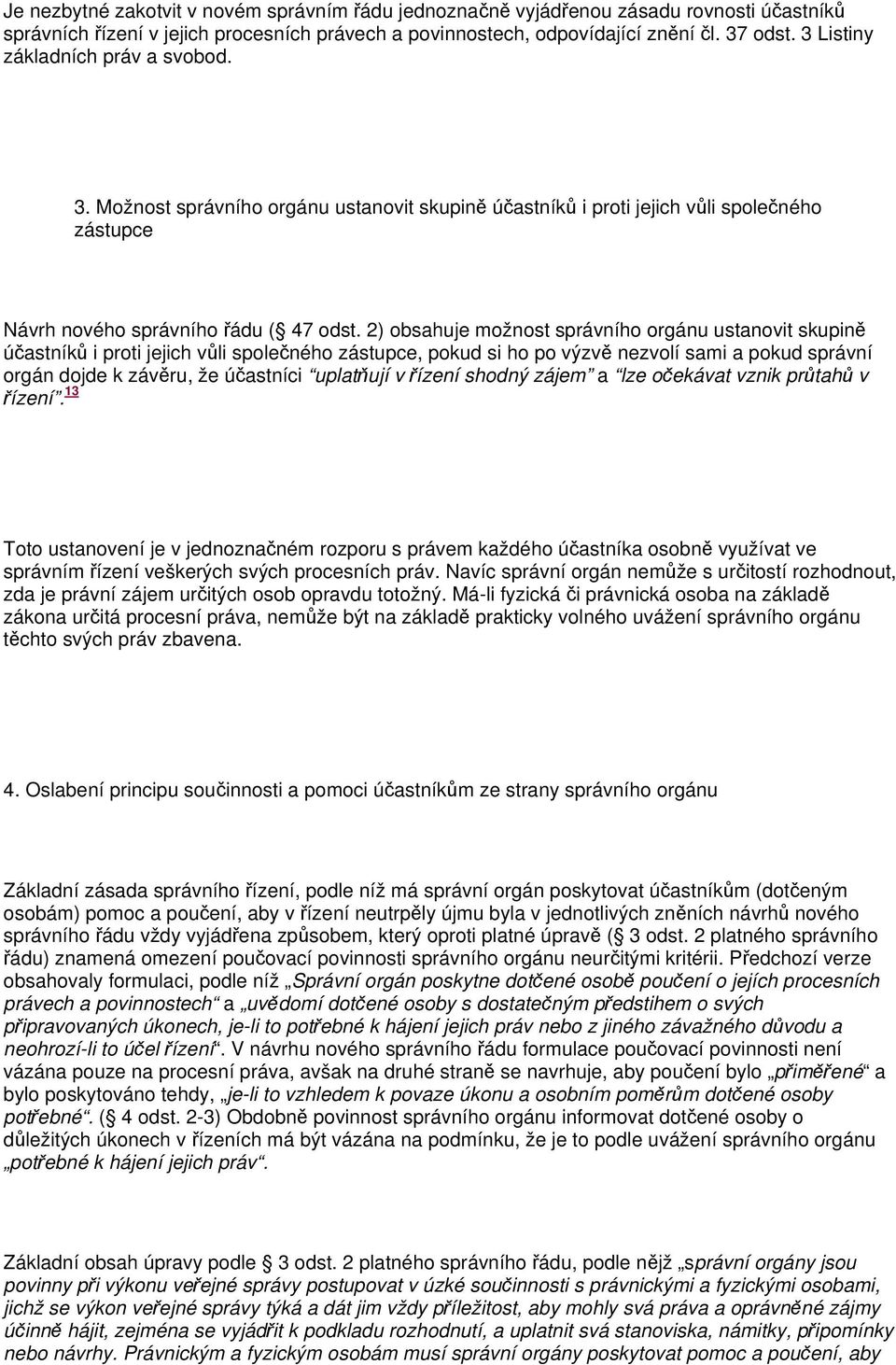 2) obsahuje možnost správního orgánu ustanovit skupině účastníků i proti jejich vůli společného zástupce, pokud si ho po výzvě nezvolí sami a pokud správní orgán dojde k závěru, že účastníci